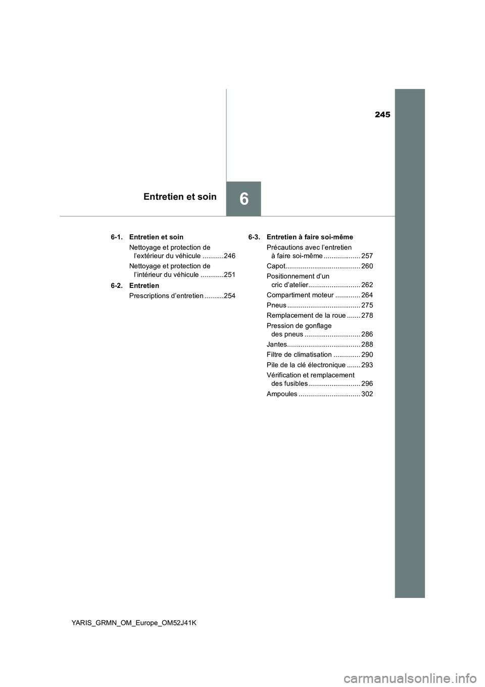 TOYOTA YARIS GRMN 2017 Notices Demploi (in French) 245
6Entretien et soin
YARIS_GRMN_OM_Europe_OM52J41K
6-1. Entretien et soin
Nettoyage et protection de
l’extérieur du véhicule ...........246
Nettoyage et protection de
l’intérieur du v TOYOTA YARIS GRMN 2017 Notices Demploi (in French) 245
6Entretien et soin
YARIS_GRMN_OM_Europe_OM52J41K
6-1. Entretien et soin
Nettoyage et protection de
l’extérieur du véhicule ...........246
Nettoyage et protection de
l’intérieur du v
