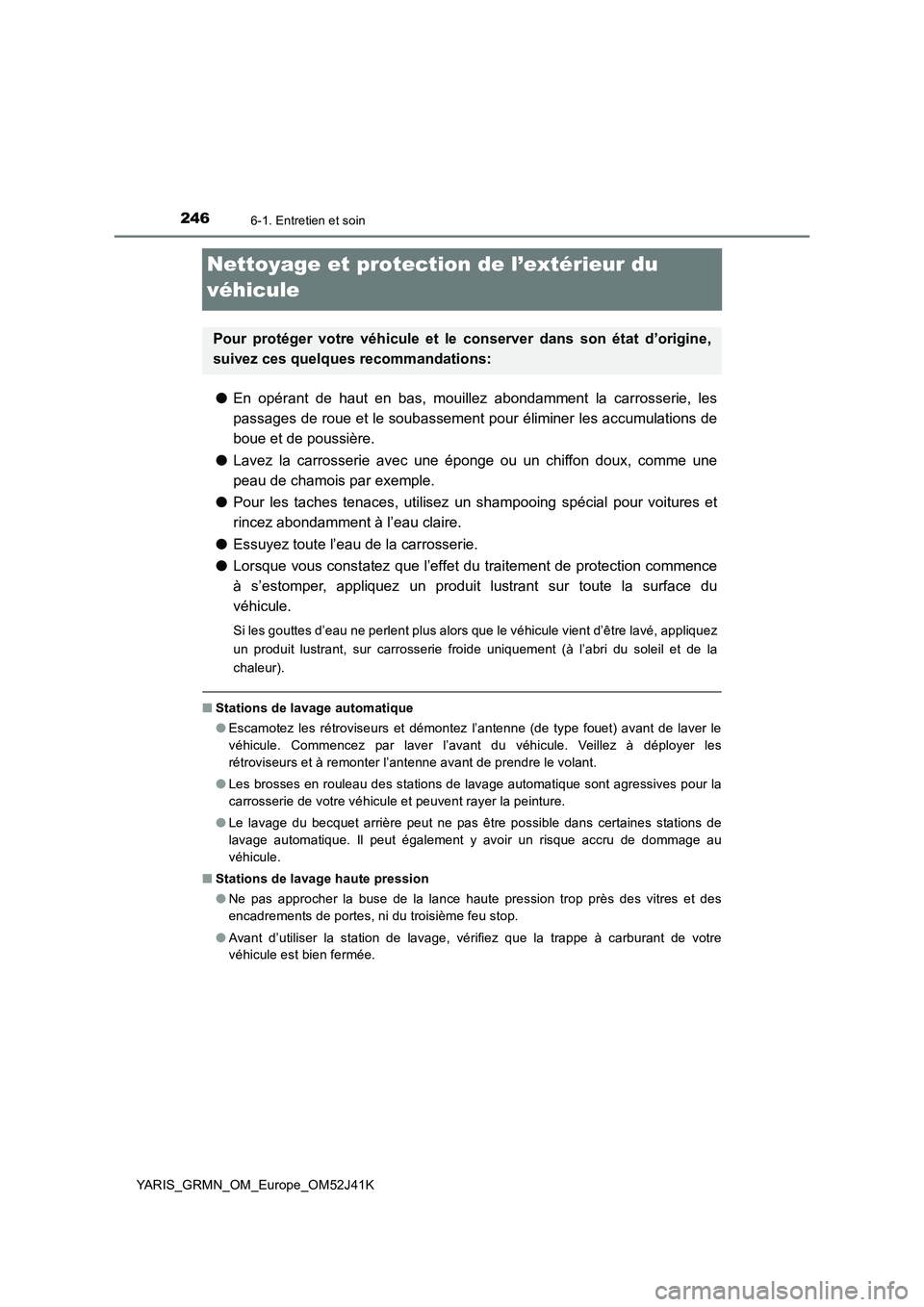 TOYOTA YARIS GRMN 2017 Notices Demploi (in French) 2466-1. Entretien et soin
YARIS_GRMN_OM_Europe_OM52J41K
Nettoyage et protection de l’extérieur du
véhicule
● En opérant de haut en bas, mouillez abondamment la carrosserie, les
passages de r TOYOTA YARIS GRMN 2017 Notices Demploi (in French) 2466-1. Entretien et soin
YARIS_GRMN_OM_Europe_OM52J41K
Nettoyage et protection de l’extérieur du
véhicule
● En opérant de haut en bas, mouillez abondamment la carrosserie, les
passages de r