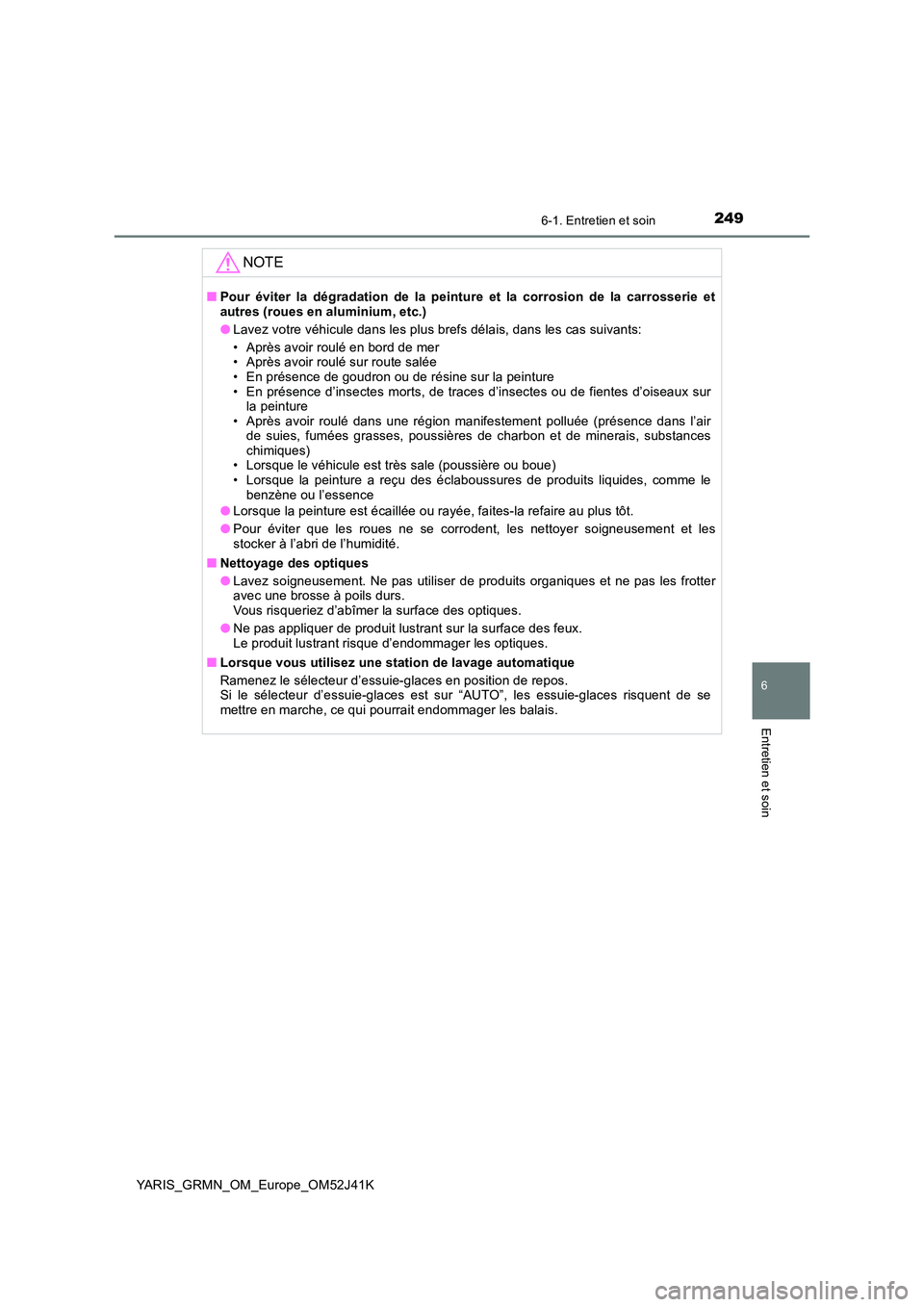 TOYOTA YARIS GRMN 2017 Notices Demploi (in French) 2496-1. Entretien et soin
YARIS_GRMN_OM_Europe_OM52J41K
6
Entretien et soin
NOTE
■Pour éviter la dégradation de la peinture et la corrosion de la carrosserie et autres (roues en aluminium, etc.)
TOYOTA YARIS GRMN 2017 Notices Demploi (in French) 2496-1. Entretien et soin
YARIS_GRMN_OM_Europe_OM52J41K
6
Entretien et soin
NOTE
■Pour éviter la dégradation de la peinture et la corrosion de la carrosserie et autres (roues en aluminium, etc.)