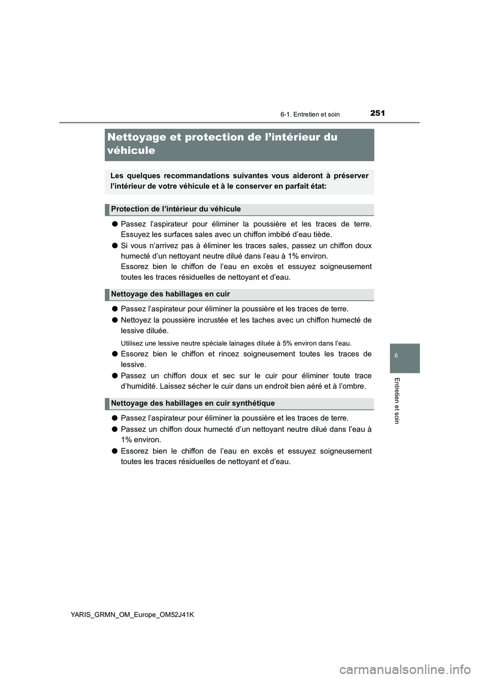 TOYOTA YARIS GRMN 2017 Notices Demploi (in French) 2516-1. Entretien et soin
6
Entretien et soin
YARIS_GRMN_OM_Europe_OM52J41K
Nettoyage et protection de l’intérieur du
véhicule
● Passez l’aspirateur pour éliminer la poussière et les trace TOYOTA YARIS GRMN 2017 Notices Demploi (in French) 2516-1. Entretien et soin
6
Entretien et soin
YARIS_GRMN_OM_Europe_OM52J41K
Nettoyage et protection de l’intérieur du
véhicule
● Passez l’aspirateur pour éliminer la poussière et les trace