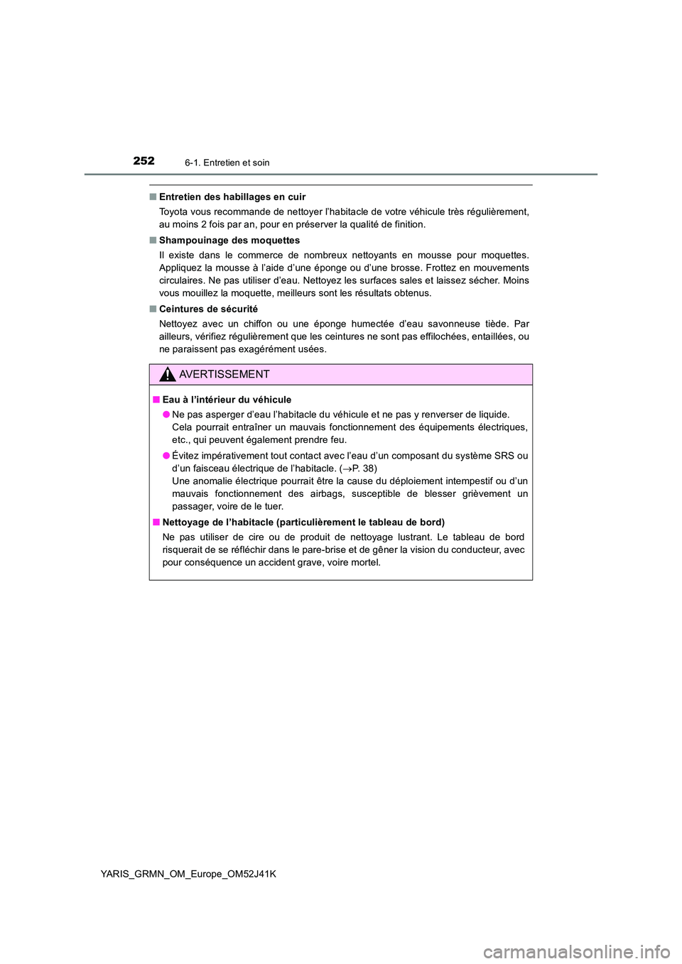 TOYOTA YARIS GRMN 2017 Notices Demploi (in French) 2526-1. Entretien et soin
YARIS_GRMN_OM_Europe_OM52J41K
■Entretien des habillages en cuir
Toyota vous recommande de nettoyer l’habitacle de votre véhicule très régulièrement,
au moins 2 fois TOYOTA YARIS GRMN 2017 Notices Demploi (in French) 2526-1. Entretien et soin
YARIS_GRMN_OM_Europe_OM52J41K
■Entretien des habillages en cuir
Toyota vous recommande de nettoyer l’habitacle de votre véhicule très régulièrement,
au moins 2 fois