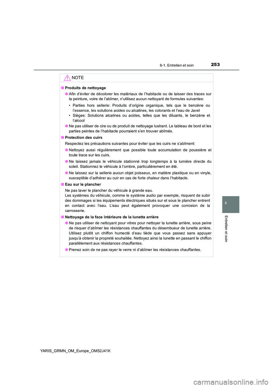 TOYOTA YARIS GRMN 2017 Notices Demploi (in French) 2536-1. Entretien et soin
YARIS_GRMN_OM_Europe_OM52J41K
6
Entretien et soin
NOTE
■Produits de nettoyage
● Afin d’éviter de décolorer les matériaux de l’habitacle ou de laisser des traces s TOYOTA YARIS GRMN 2017 Notices Demploi (in French) 2536-1. Entretien et soin
YARIS_GRMN_OM_Europe_OM52J41K
6
Entretien et soin
NOTE
■Produits de nettoyage
● Afin d’éviter de décolorer les matériaux de l’habitacle ou de laisser des traces s