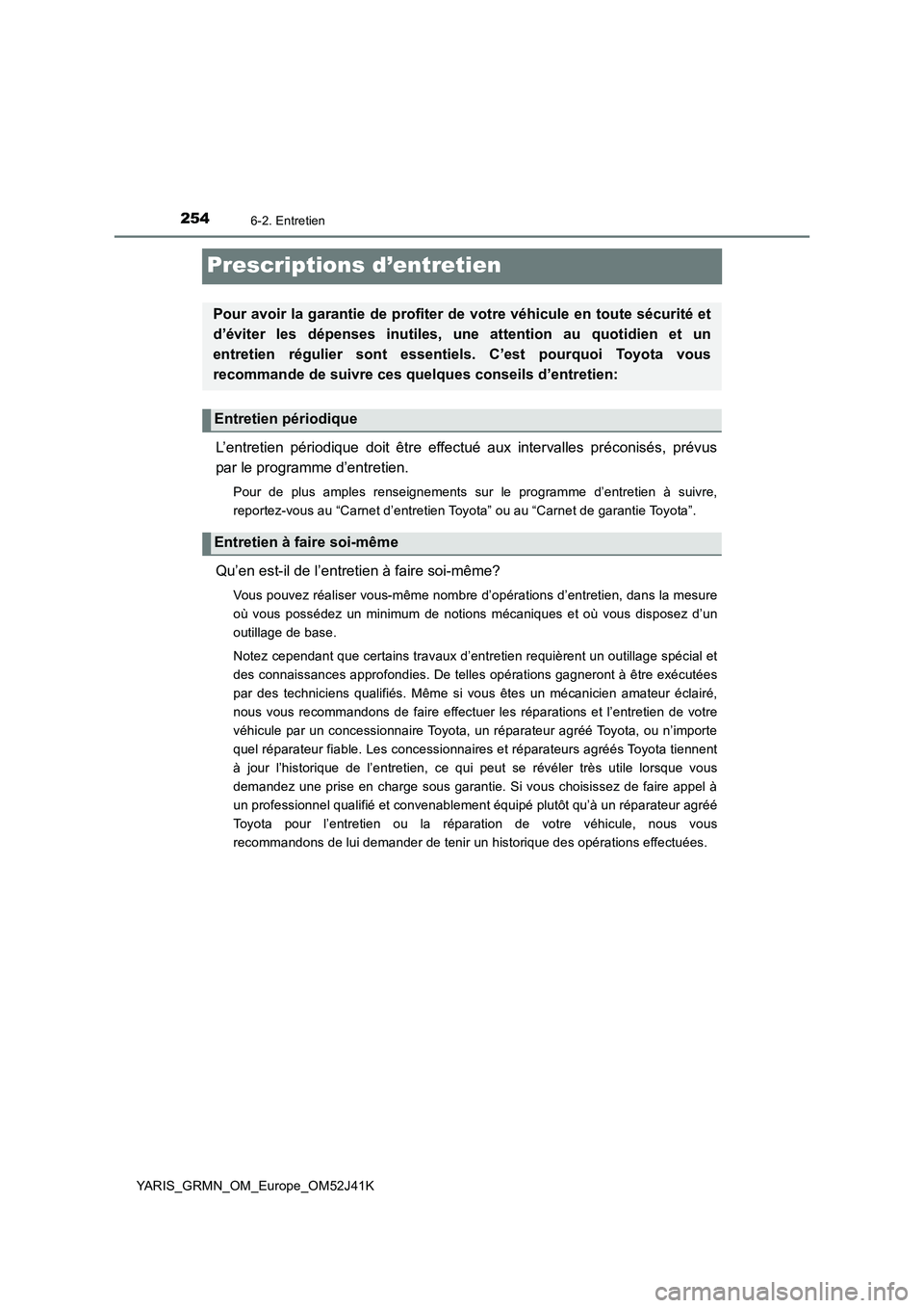 TOYOTA YARIS GRMN 2017 Notices Demploi (in French) 2546-2. Entretien
YARIS_GRMN_OM_Europe_OM52J41K
Prescriptions d’entretien
L’entretien périodique doit être effectué aux intervalles préconisés, prévus
par le programme d’entretien.
Pour d TOYOTA YARIS GRMN 2017 Notices Demploi (in French) 2546-2. Entretien
YARIS_GRMN_OM_Europe_OM52J41K
Prescriptions d’entretien
L’entretien périodique doit être effectué aux intervalles préconisés, prévus
par le programme d’entretien.
Pour d