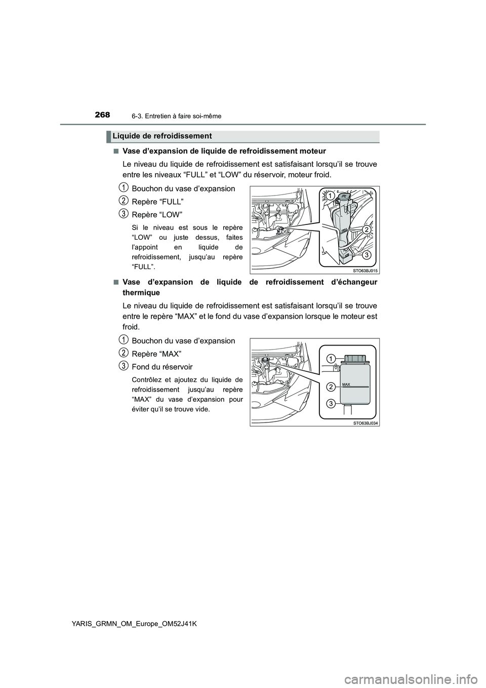 TOYOTA YARIS GRMN 2017 Notices Demploi (in French) 2686-3. Entretien à faire soi-même
YARIS_GRMN_OM_Europe_OM52J41K
■Vase d’expansion de liquide de refroidissement moteur
Le niveau du liquide de refroidissement est satisfaisant lorsqu’il se TOYOTA YARIS GRMN 2017 Notices Demploi (in French) 2686-3. Entretien à faire soi-même
YARIS_GRMN_OM_Europe_OM52J41K
■Vase d’expansion de liquide de refroidissement moteur
Le niveau du liquide de refroidissement est satisfaisant lorsqu’il se