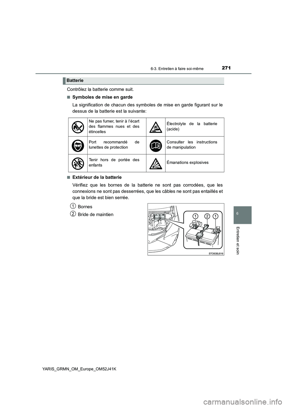 TOYOTA YARIS GRMN 2017 Notices Demploi (in French) 2716-3. Entretien à faire soi-même
YARIS_GRMN_OM_Europe_OM52J41K
6
Entretien et soin
Contrôlez la batterie comme suit.
■Symboles de mise en garde
La signification de chacun des symboles de mise TOYOTA YARIS GRMN 2017 Notices Demploi (in French) 2716-3. Entretien à faire soi-même
YARIS_GRMN_OM_Europe_OM52J41K
6
Entretien et soin
Contrôlez la batterie comme suit.
■Symboles de mise en garde
La signification de chacun des symboles de mise