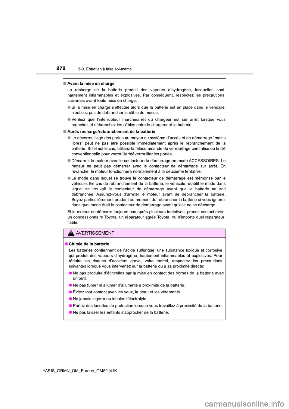 TOYOTA YARIS GRMN 2017 Notices Demploi (in French) 2726-3. Entretien à faire soi-même
YARIS_GRMN_OM_Europe_OM52J41K
■Avant la mise en charge
La recharge de la batterie produit des vapeurs d’hydrogène, lesquelles sont
hautement inflammables et TOYOTA YARIS GRMN 2017 Notices Demploi (in French) 2726-3. Entretien à faire soi-même
YARIS_GRMN_OM_Europe_OM52J41K
■Avant la mise en charge
La recharge de la batterie produit des vapeurs d’hydrogène, lesquelles sont
hautement inflammables et