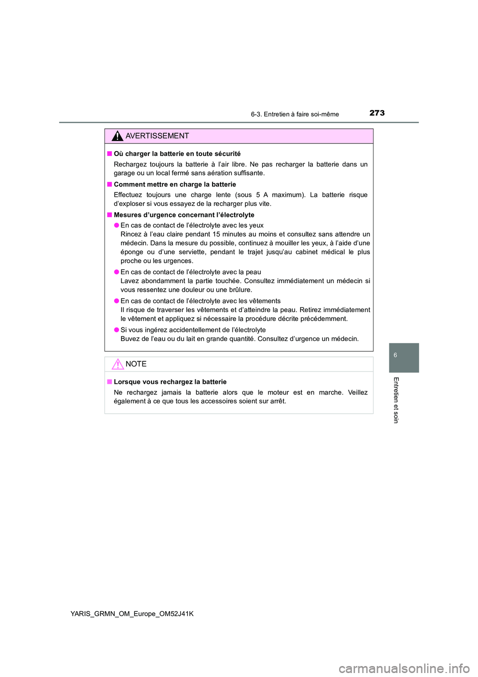 TOYOTA YARIS GRMN 2017 Notices Demploi (in French) 2736-3. Entretien à faire soi-même
YARIS_GRMN_OM_Europe_OM52J41K
6
Entretien et soin
AVERTISSEMENT
■Où charger la batterie en toute sécurité
Rechargez toujours la batterie à l’air libre. Ne TOYOTA YARIS GRMN 2017 Notices Demploi (in French) 2736-3. Entretien à faire soi-même
YARIS_GRMN_OM_Europe_OM52J41K
6
Entretien et soin
AVERTISSEMENT
■Où charger la batterie en toute sécurité
Rechargez toujours la batterie à l’air libre. Ne