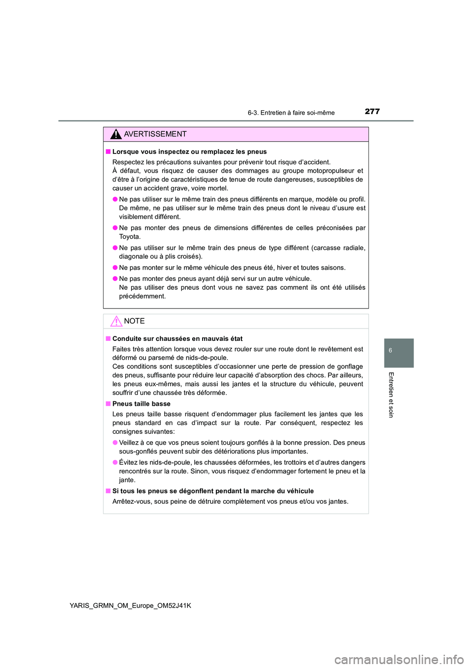 TOYOTA YARIS GRMN 2017 Notices Demploi (in French) 2776-3. Entretien à faire soi-même
YARIS_GRMN_OM_Europe_OM52J41K
6
Entretien et soin
AVERTISSEMENT
■Lorsque vous inspectez ou remplacez les pneus
Respectez les précautions suivantes pour préven TOYOTA YARIS GRMN 2017 Notices Demploi (in French) 2776-3. Entretien à faire soi-même
YARIS_GRMN_OM_Europe_OM52J41K
6
Entretien et soin
AVERTISSEMENT
■Lorsque vous inspectez ou remplacez les pneus
Respectez les précautions suivantes pour préven