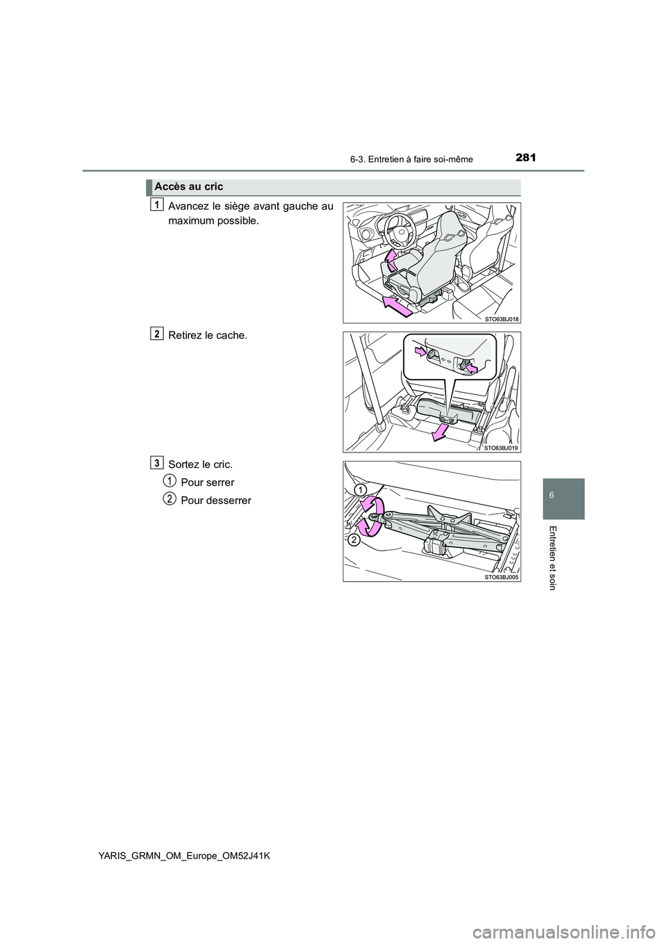 TOYOTA YARIS GRMN 2017 Notices Demploi (in French) 2816-3. Entretien à faire soi-même
YARIS_GRMN_OM_Europe_OM52J41K
6
Entretien et soin
Avancez le siège avant gauche au
maximum possible.
Retirez le cache.
Sortez le cric.
Pour serrer
Pour desse TOYOTA YARIS GRMN 2017 Notices Demploi (in French) 2816-3. Entretien à faire soi-même
YARIS_GRMN_OM_Europe_OM52J41K
6
Entretien et soin
Avancez le siège avant gauche au
maximum possible.
Retirez le cache.
Sortez le cric.
Pour serrer
Pour desse