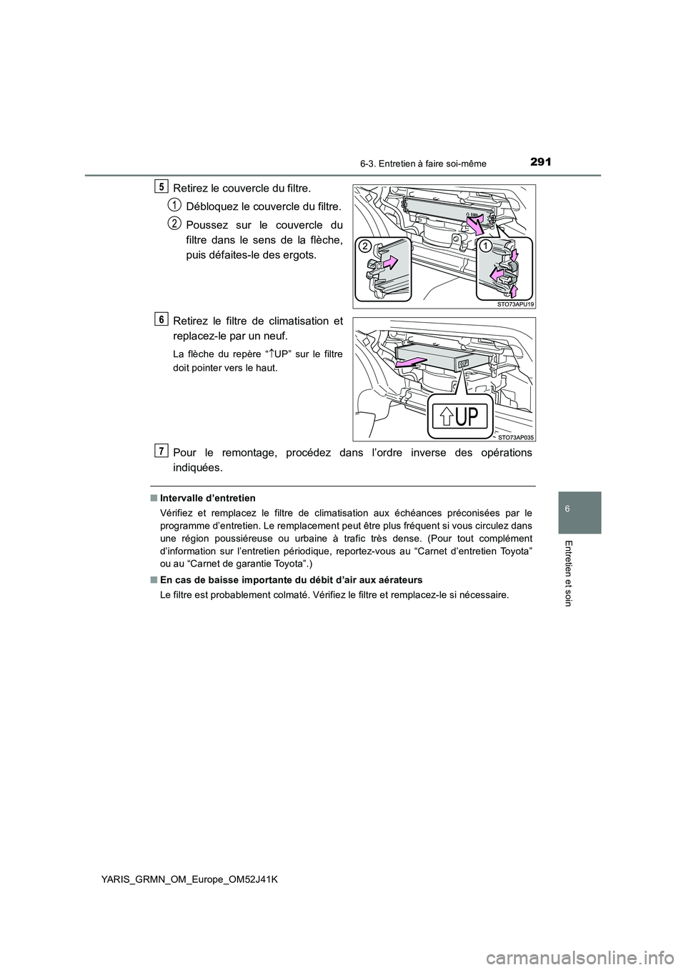 TOYOTA YARIS GRMN 2017  Notices Demploi (in French) 2916-3. Entretien à faire soi-même
YARIS_GRMN_OM_Europe_OM52J41K
6
Entretien et soin
Retirez le couvercle du filtre. 
Débloquez le couvercle du filtre. 
Poussez sur le couvercle du 
filtre dans le 
