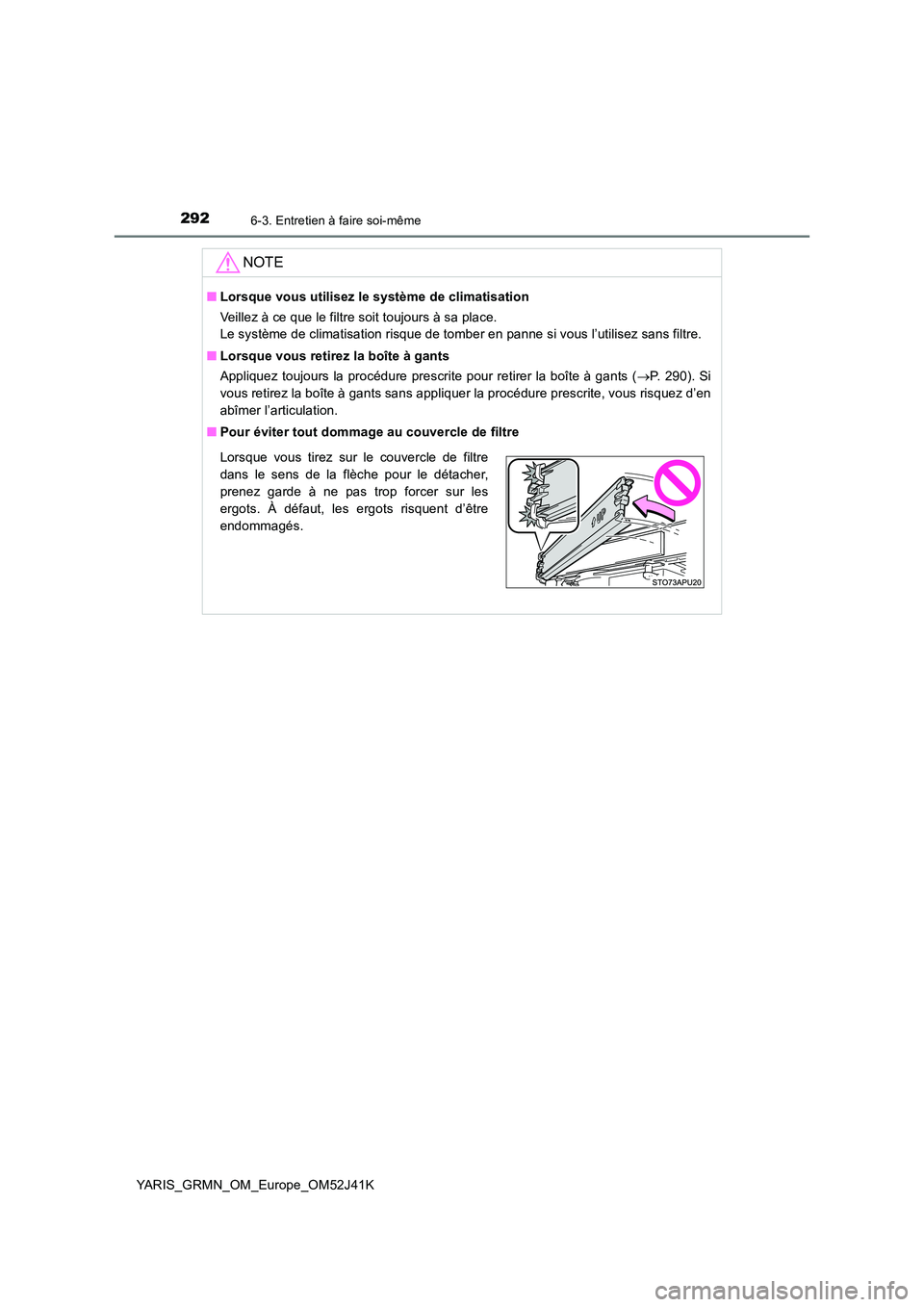 TOYOTA YARIS GRMN 2017  Notices Demploi (in French) 2926-3. Entretien à faire soi-même
YARIS_GRMN_OM_Europe_OM52J41K
NOTE
■Lorsque vous utilisez le système de climatisation 
Veillez à ce que le filtre soit toujours à sa place. 
Le système de cl