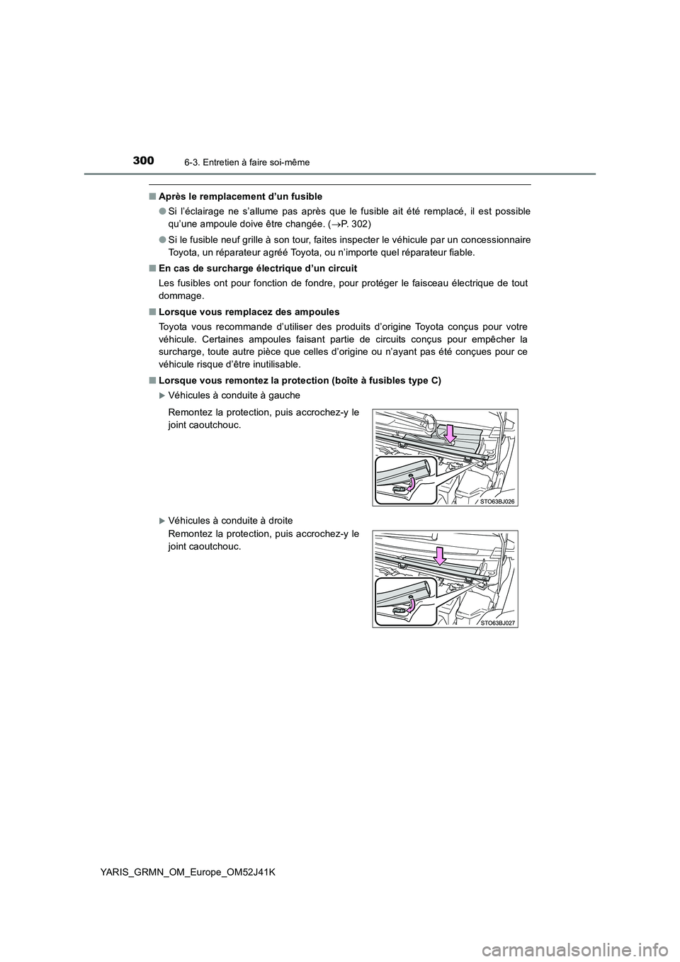 TOYOTA YARIS GRMN 2017 Notices Demploi (in French) 3006-3. Entretien à faire soi-même
YARIS_GRMN_OM_Europe_OM52J41K
■Après le remplacement d’un fusible
● Si l’éclairage ne s’allume pas après que le fusible ait été remplacé, il est p TOYOTA YARIS GRMN 2017 Notices Demploi (in French) 3006-3. Entretien à faire soi-même
YARIS_GRMN_OM_Europe_OM52J41K
■Après le remplacement d’un fusible
● Si l’éclairage ne s’allume pas après que le fusible ait été remplacé, il est p