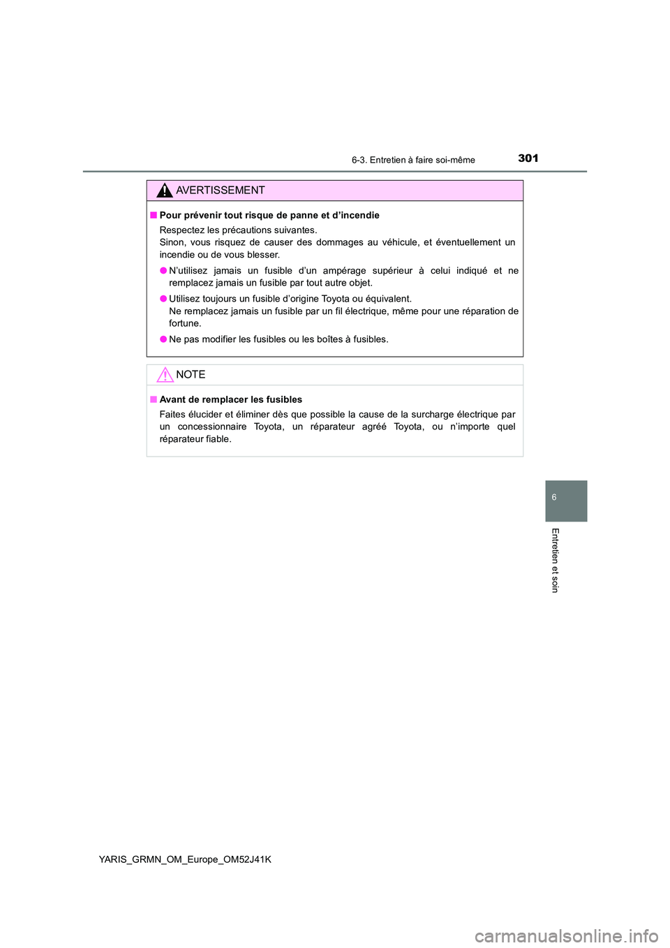 TOYOTA YARIS GRMN 2017  Notices Demploi (in French) 3016-3. Entretien à faire soi-même
YARIS_GRMN_OM_Europe_OM52J41K
6
Entretien et soin
AVERTISSEMENT
■Pour prévenir tout risque de panne et d’incendie 
Respectez les précautions suivantes. 
Sino