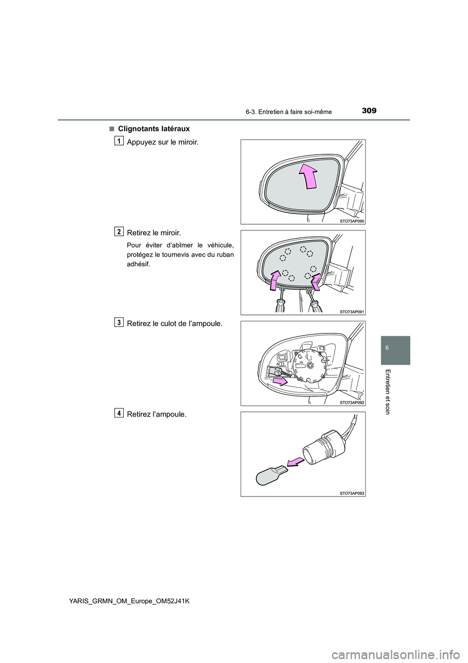 TOYOTA YARIS GRMN 2017  Notices Demploi (in French) 3096-3. Entretien à faire soi-même
YARIS_GRMN_OM_Europe_OM52J41K
6
Entretien et soin
■Clignotants latéraux 
Appuyez sur le miroir. 
Retirez le miroir.
Pour éviter d’abîmer le véhicule, 
prot