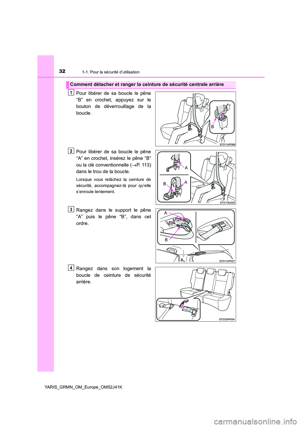 TOYOTA YARIS GRMN 2017  Notices Demploi (in French) 321-1. Pour la sécurité d’utilisation
YARIS_GRMN_OM_Europe_OM52J41K
Pour libérer de sa boucle le pêne 
“B” en crochet, appuyez sur le
bouton de déverrouillage de la 
boucle. 
Pour libérer 