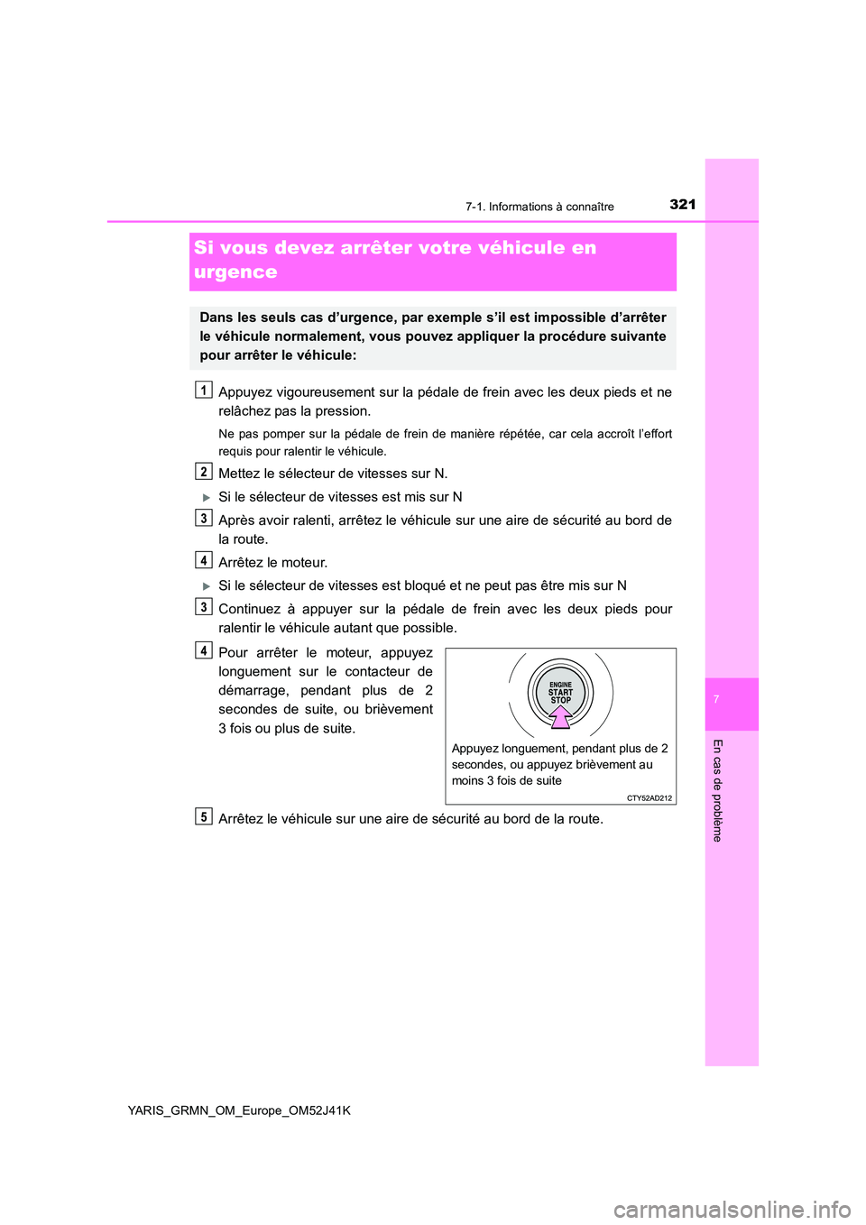 TOYOTA YARIS GRMN 2017 Notices Demploi (in French) 3217-1. Informations à connaître
YARIS_GRMN_OM_Europe_OM52J41K
7
En cas de problème
Si vous devez arrêter votre véhicule en
urgence
Appuyez vigoureusement sur la pédale de frein avec les deux TOYOTA YARIS GRMN 2017 Notices Demploi (in French) 3217-1. Informations à connaître
YARIS_GRMN_OM_Europe_OM52J41K
7
En cas de problème
Si vous devez arrêter votre véhicule en
urgence
Appuyez vigoureusement sur la pédale de frein avec les deux