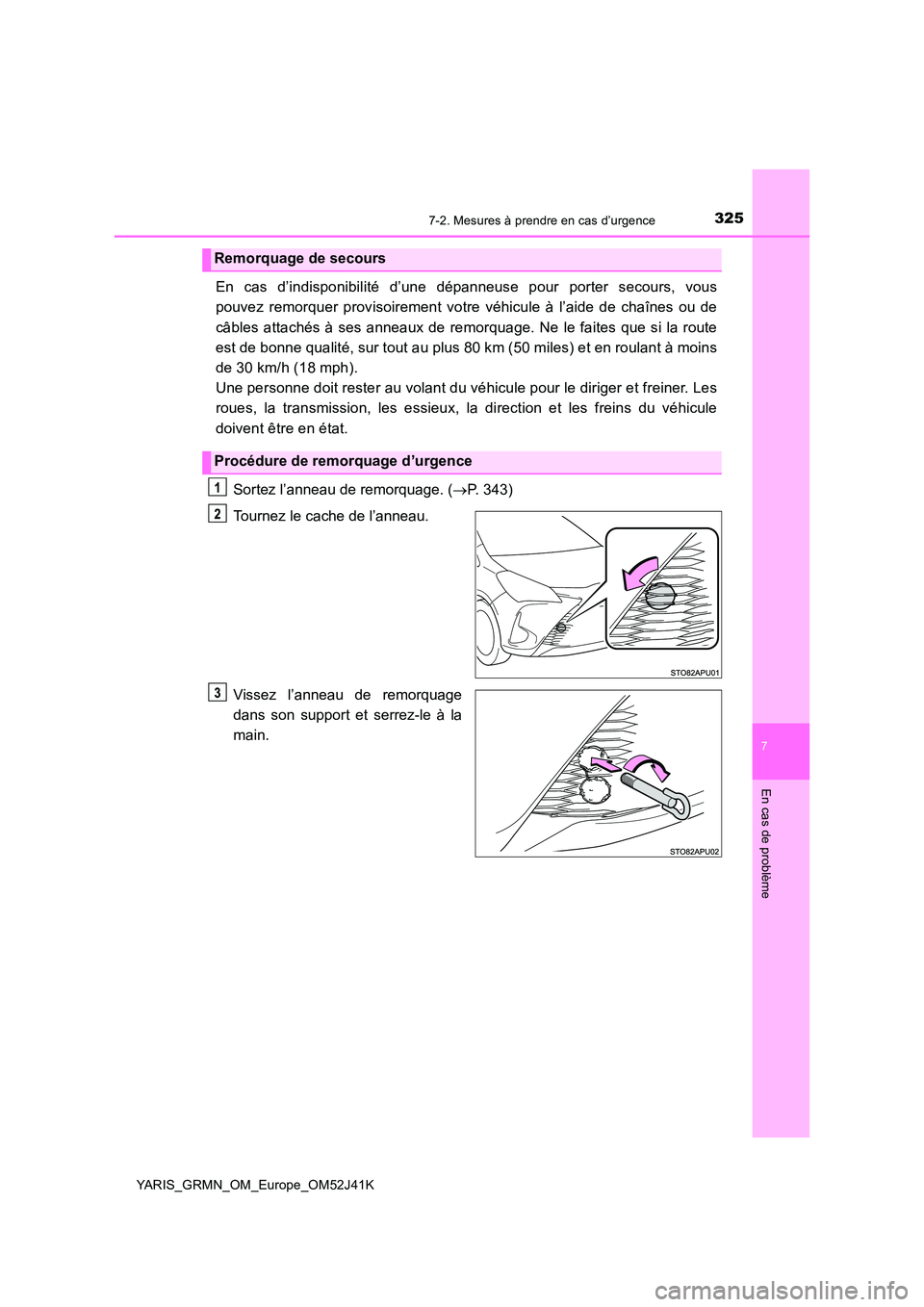 TOYOTA YARIS GRMN 2017  Notices Demploi (in French) 3257-2. Mesures à prendre en cas d’urgence
YARIS_GRMN_OM_Europe_OM52J41K
7
En cas de problème
En cas d’indisponibilité d’une dépanneuse pour porter secours, vous 
pouvez remorquer provisoire