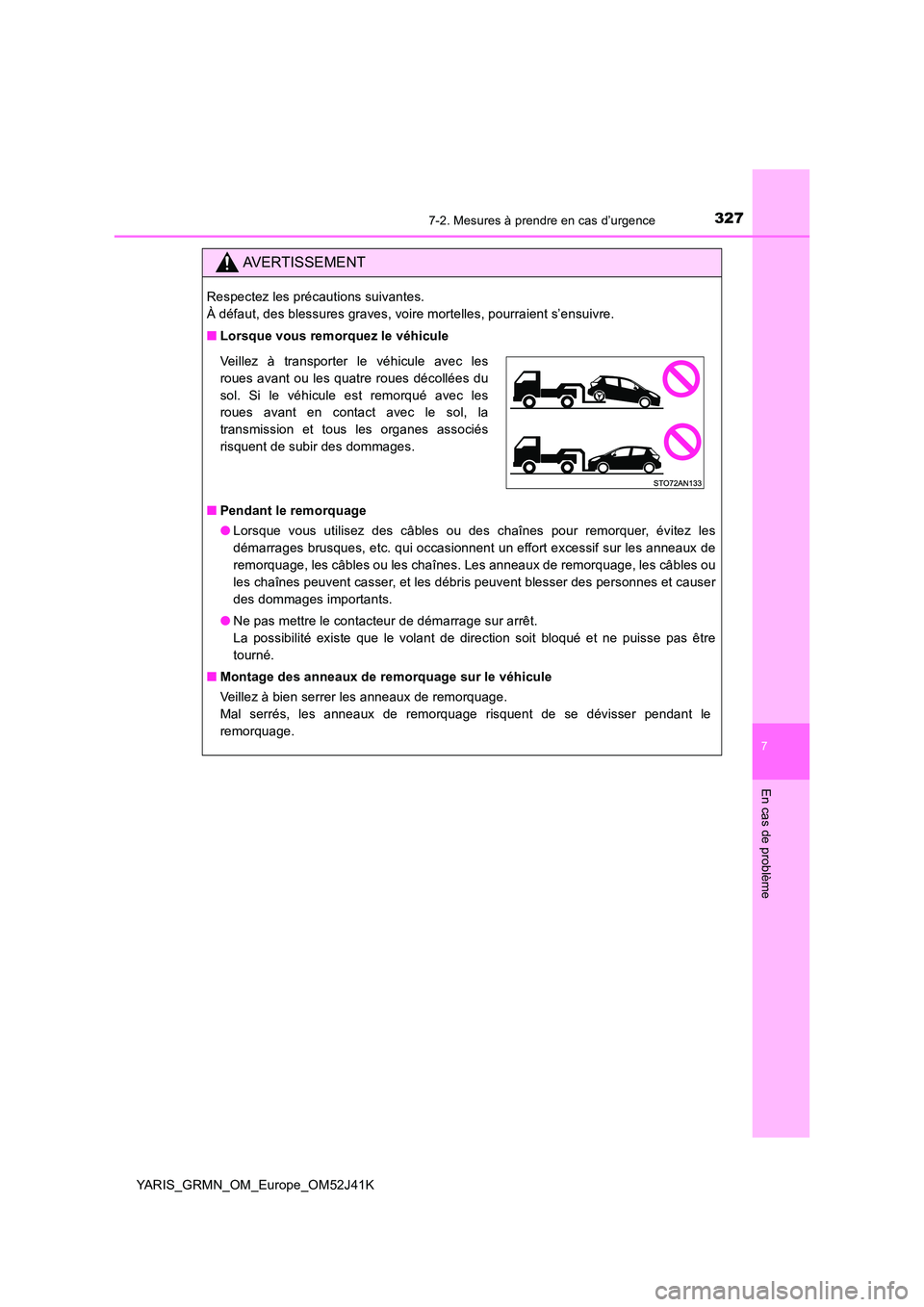 TOYOTA YARIS GRMN 2017  Notices Demploi (in French) 3277-2. Mesures à prendre en cas d’urgence
YARIS_GRMN_OM_Europe_OM52J41K
7
En cas de problème
AVERTISSEMENT
Respectez les précautions suivantes.  
À défaut, des blessures graves, voire mortelle