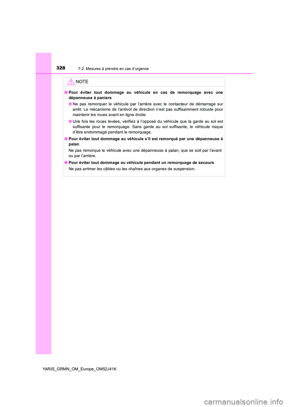TOYOTA YARIS GRMN 2017 Notices Demploi (in French) 3287-2. Mesures à prendre en cas d’urgence
YARIS_GRMN_OM_Europe_OM52J41K
NOTE
■Pour éviter tout dommage au véhicule en cas de remorquage avec une
dépanneuse à paniers
● Ne pas remorquer l TOYOTA YARIS GRMN 2017 Notices Demploi (in French) 3287-2. Mesures à prendre en cas d’urgence
YARIS_GRMN_OM_Europe_OM52J41K
NOTE
■Pour éviter tout dommage au véhicule en cas de remorquage avec une
dépanneuse à paniers
● Ne pas remorquer l