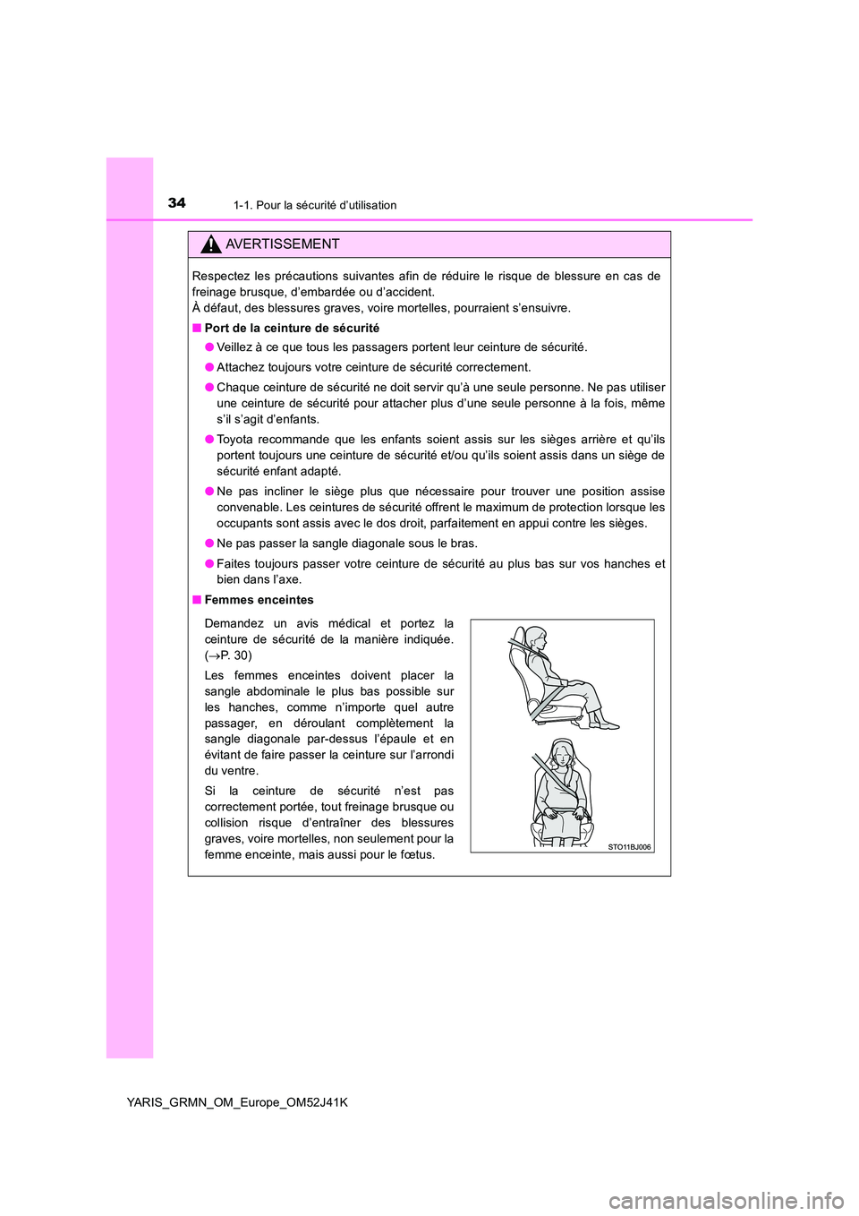 TOYOTA YARIS GRMN 2017  Notices Demploi (in French) 341-1. Pour la sécurité d’utilisation
YARIS_GRMN_OM_Europe_OM52J41K
AVERTISSEMENT
Respectez les précautions suivantes afin de réduire le risque de blessure en cas de 
freinage brusque, d’embar
