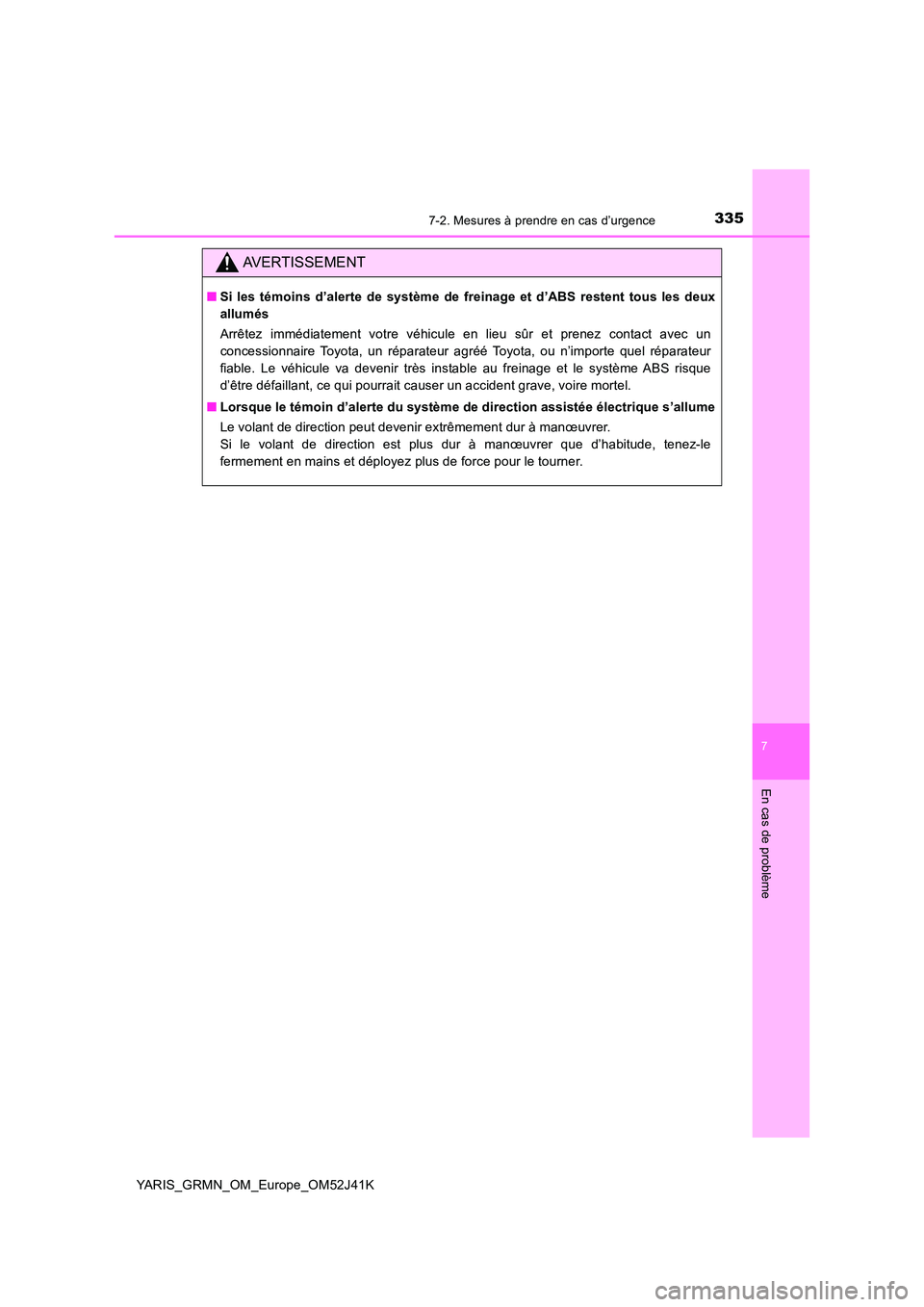 TOYOTA YARIS GRMN 2017 Notices Demploi (in French) 3357-2. Mesures à prendre en cas d’urgence
YARIS_GRMN_OM_Europe_OM52J41K
7
En cas de problème
AVERTISSEMENT
■Si les témoins d’alerte de système de freinage et d’ABS restent tous les deux
TOYOTA YARIS GRMN 2017 Notices Demploi (in French) 3357-2. Mesures à prendre en cas d’urgence
YARIS_GRMN_OM_Europe_OM52J41K
7
En cas de problème
AVERTISSEMENT
■Si les témoins d’alerte de système de freinage et d’ABS restent tous les deux