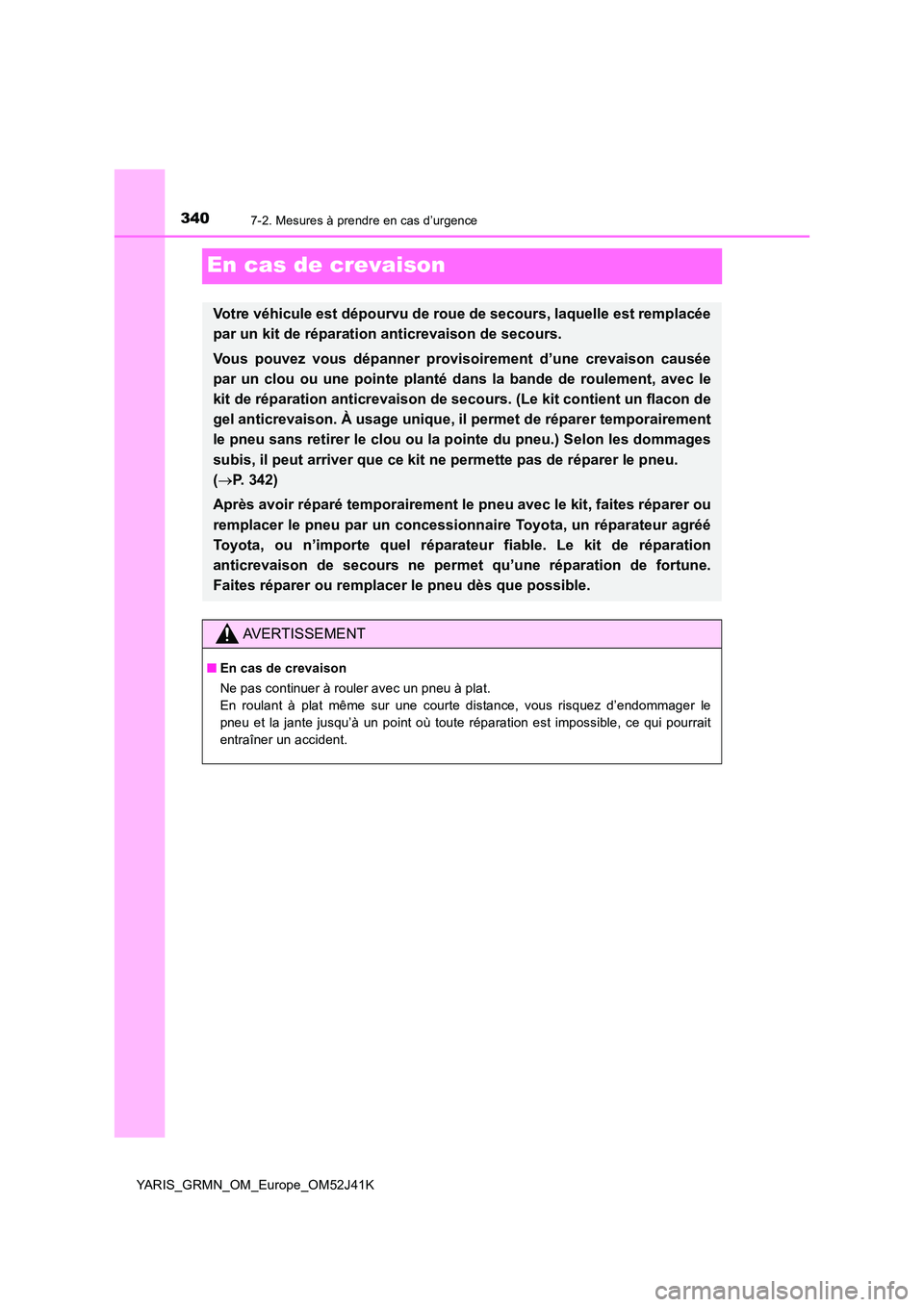 TOYOTA YARIS GRMN 2017 Notices Demploi (in French) 3407-2. Mesures à prendre en cas d’urgence
YARIS_GRMN_OM_Europe_OM52J41K
En cas de crevaison
Votre véhicule est dépourvu de roue de secours, laquelle est remplacée
par un kit de réparation ant TOYOTA YARIS GRMN 2017 Notices Demploi (in French) 3407-2. Mesures à prendre en cas d’urgence
YARIS_GRMN_OM_Europe_OM52J41K
En cas de crevaison
Votre véhicule est dépourvu de roue de secours, laquelle est remplacée
par un kit de réparation ant
