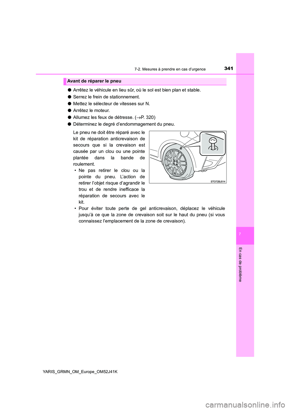 TOYOTA YARIS GRMN 2017  Notices Demploi (in French) 3417-2. Mesures à prendre en cas d’urgence
YARIS_GRMN_OM_Europe_OM52J41K
7
En cas de problème
●Arrêtez le véhicule en lieu sûr, où le sol est bien plan et stable. 
● Serrez le frein de sta