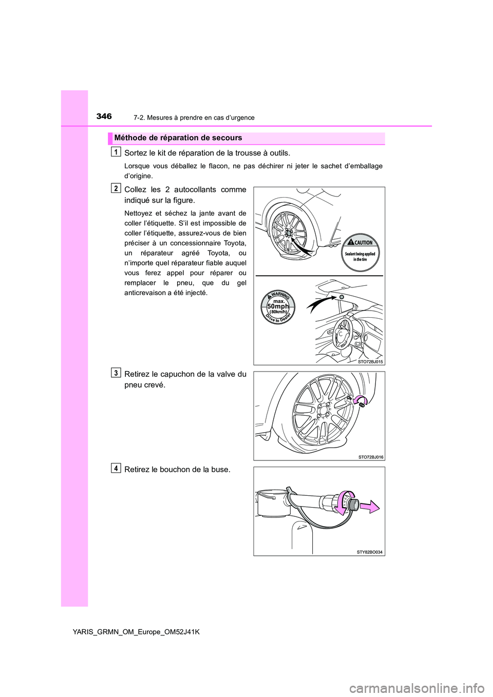 TOYOTA YARIS GRMN 2017  Notices Demploi (in French) 3467-2. Mesures à prendre en cas d’urgence
YARIS_GRMN_OM_Europe_OM52J41K
Sortez le kit de réparation de la trousse à outils.
Lorsque vous déballez le flacon, ne pas déchirer ni jeter le sachet 