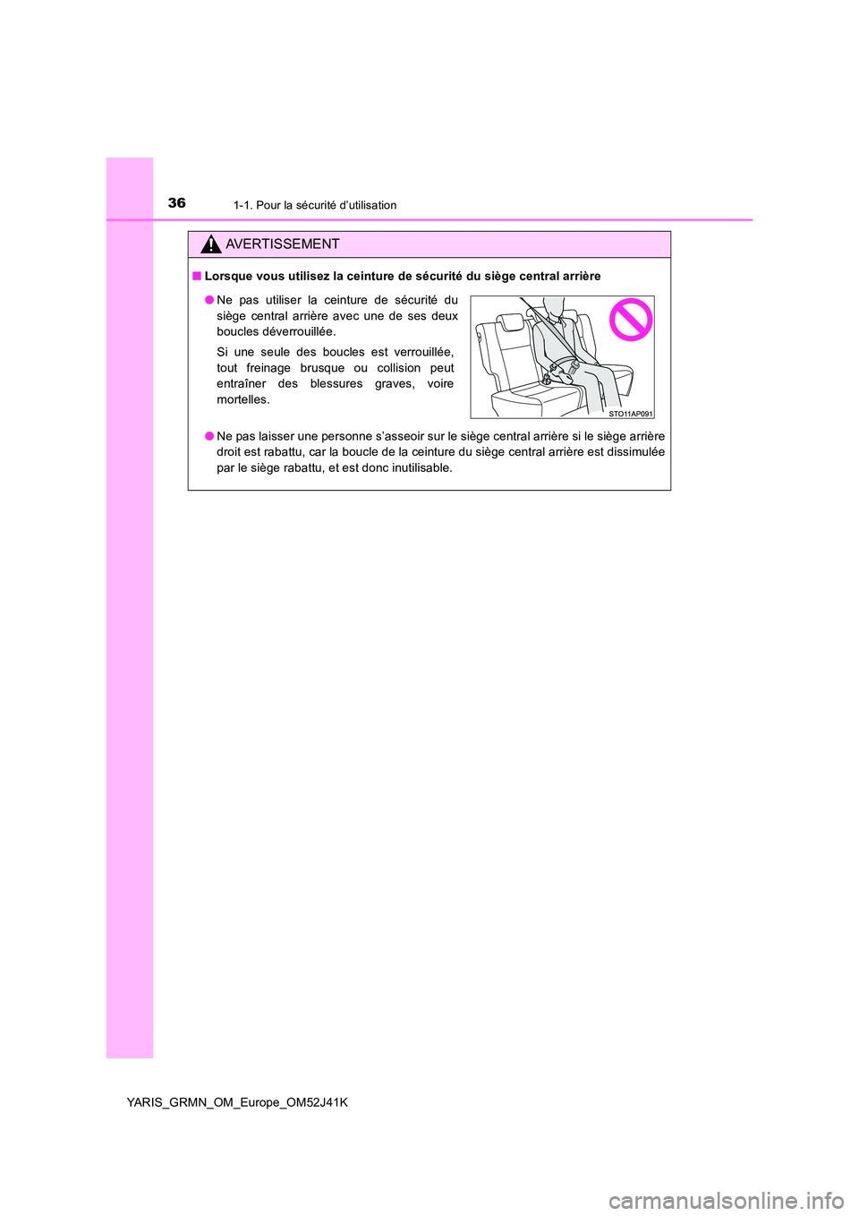 TOYOTA YARIS GRMN 2017  Notices Demploi (in French) 361-1. Pour la sécurité d’utilisation
YARIS_GRMN_OM_Europe_OM52J41K
AVERTISSEMENT
■Lorsque vous utilisez la ceinture de sécurité du siège central arrière 
● Ne pas laisser une personne s