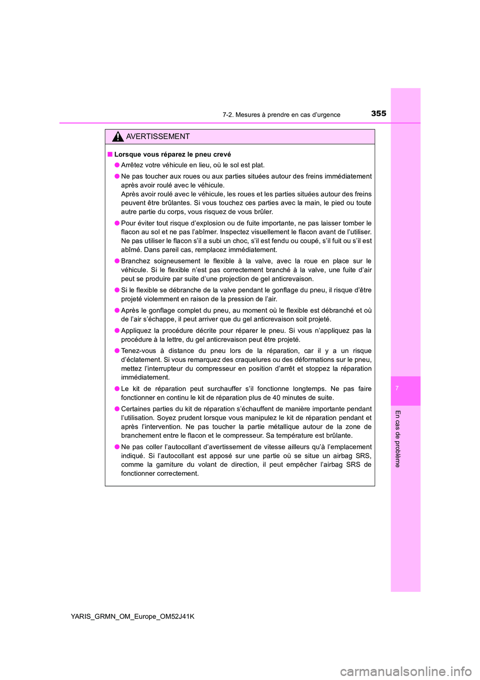 TOYOTA YARIS GRMN 2017  Notices Demploi (in French) 3557-2. Mesures à prendre en cas d’urgence
YARIS_GRMN_OM_Europe_OM52J41K
7
En cas de problème
AVERTISSEMENT
■Lorsque vous réparez le pneu crevé 
● Arrêtez votre véhicule en lieu, où le so