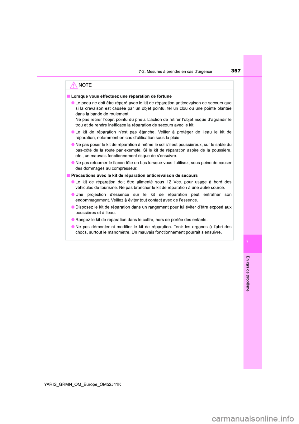 TOYOTA YARIS GRMN 2017  Notices Demploi (in French) 3577-2. Mesures à prendre en cas d’urgence
YARIS_GRMN_OM_Europe_OM52J41K
7
En cas de problème
NOTE
■Lorsque vous effectuez une réparation de fortune 
● Le pneu ne doit être réparé avec le 
