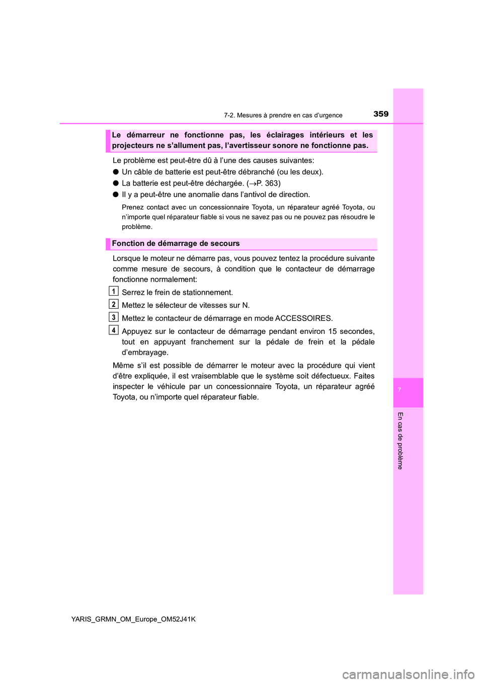 TOYOTA YARIS GRMN 2017  Notices Demploi (in French) 3597-2. Mesures à prendre en cas d’urgence
YARIS_GRMN_OM_Europe_OM52J41K
7
En cas de problème
Le problème est peut-être dû à l’une des causes suivantes: 
● Un câble de batterie est peut-
