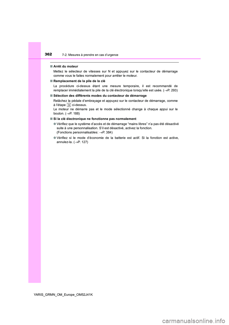TOYOTA YARIS GRMN 2017 Notices Demploi (in French) 3627-2. Mesures à prendre en cas d’urgence
YARIS_GRMN_OM_Europe_OM52J41K
■Arrêt du moteur
Mettez le sélecteur de vitesses sur N et appuyez sur le contacteur de démarrage
comme vous le faites TOYOTA YARIS GRMN 2017 Notices Demploi (in French) 3627-2. Mesures à prendre en cas d’urgence
YARIS_GRMN_OM_Europe_OM52J41K
■Arrêt du moteur
Mettez le sélecteur de vitesses sur N et appuyez sur le contacteur de démarrage
comme vous le faites