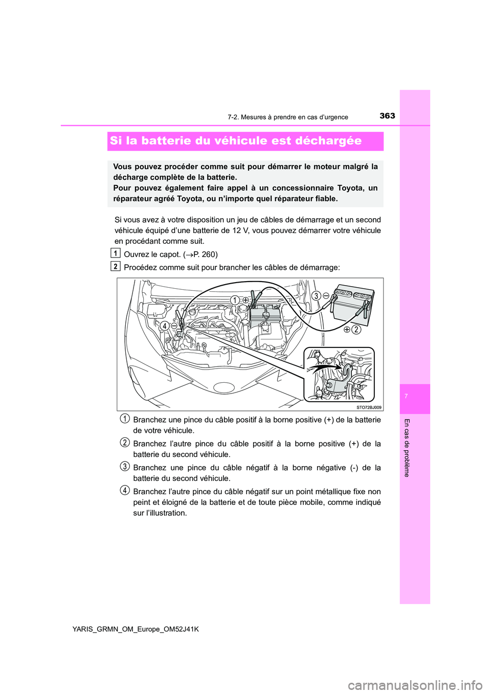 TOYOTA YARIS GRMN 2017 Notices Demploi (in French) 3637-2. Mesures à prendre en cas d’urgence
YARIS_GRMN_OM_Europe_OM52J41K
7
En cas de problème
Si la batterie du véhicule est déchargée
Si vous avez à votre disposition un jeu de câbles de dé TOYOTA YARIS GRMN 2017 Notices Demploi (in French) 3637-2. Mesures à prendre en cas d’urgence
YARIS_GRMN_OM_Europe_OM52J41K
7
En cas de problème
Si la batterie du véhicule est déchargée
Si vous avez à votre disposition un jeu de câbles de dé