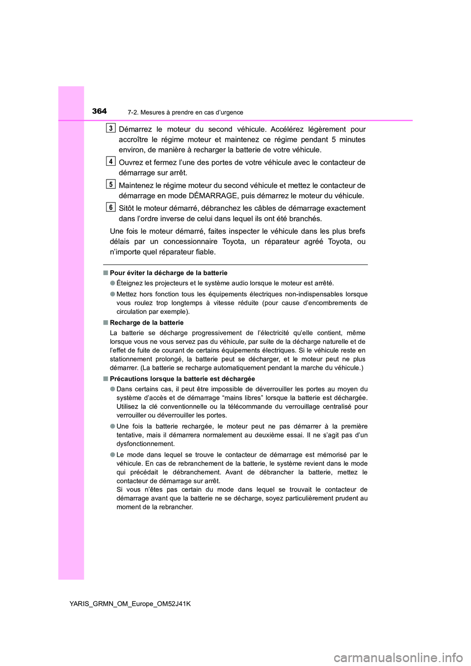TOYOTA YARIS GRMN 2017 Notices Demploi (in French) 3647-2. Mesures à prendre en cas d’urgence
YARIS_GRMN_OM_Europe_OM52J41K
Démarrez le moteur du second véhicule. Accélérez légèrement pour
accroître le régime moteur et maintenez ce régime TOYOTA YARIS GRMN 2017 Notices Demploi (in French) 3647-2. Mesures à prendre en cas d’urgence
YARIS_GRMN_OM_Europe_OM52J41K
Démarrez le moteur du second véhicule. Accélérez légèrement pour
accroître le régime moteur et maintenez ce régime
