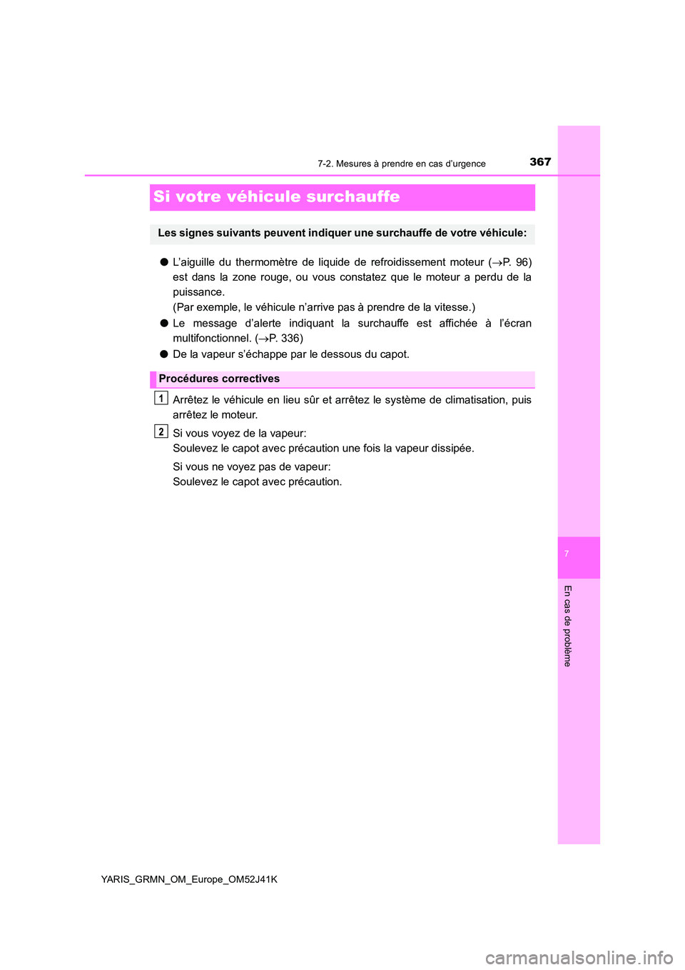 TOYOTA YARIS GRMN 2017 Notices Demploi (in French) 3677-2. Mesures à prendre en cas d’urgence
YARIS_GRMN_OM_Europe_OM52J41K
7
En cas de problème
Si votre véhicule surchauffe
●L’aiguille du thermomètre de liquide de refroidissement moteur ( TOYOTA YARIS GRMN 2017 Notices Demploi (in French) 3677-2. Mesures à prendre en cas d’urgence
YARIS_GRMN_OM_Europe_OM52J41K
7
En cas de problème
Si votre véhicule surchauffe
●L’aiguille du thermomètre de liquide de refroidissement moteur (