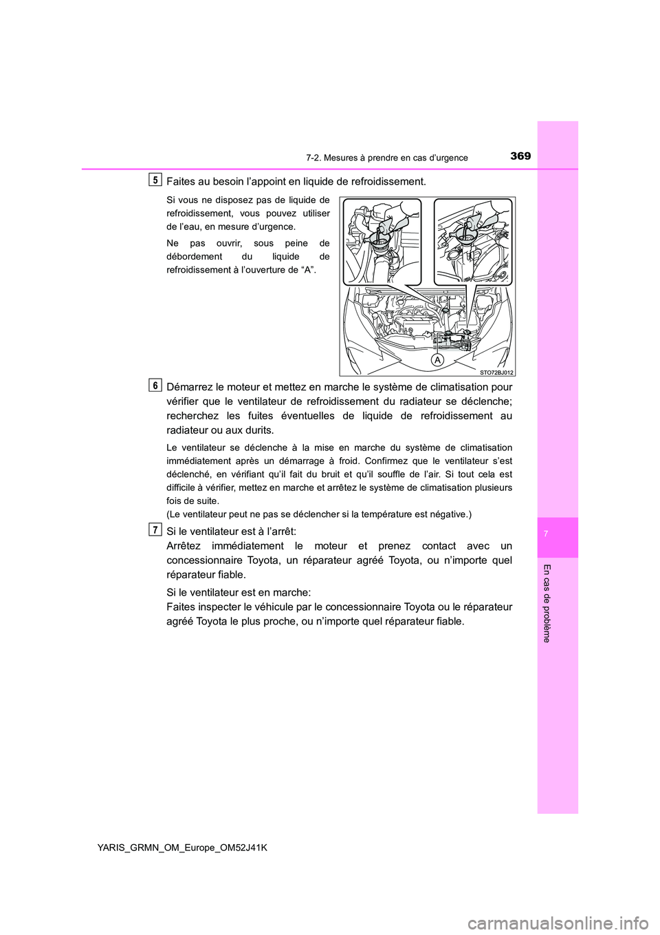 TOYOTA YARIS GRMN 2017 Notices Demploi (in French) 3697-2. Mesures à prendre en cas d’urgence
YARIS_GRMN_OM_Europe_OM52J41K
7
En cas de problème
Faites au besoin l’appoint en liquide de refroidissement.
Si vous ne disposez pas de liquide de
ref TOYOTA YARIS GRMN 2017 Notices Demploi (in French) 3697-2. Mesures à prendre en cas d’urgence
YARIS_GRMN_OM_Europe_OM52J41K
7
En cas de problème
Faites au besoin l’appoint en liquide de refroidissement.
Si vous ne disposez pas de liquide de
ref