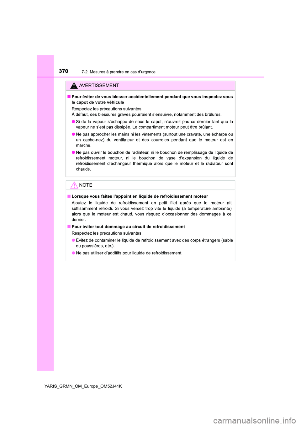 TOYOTA YARIS GRMN 2017 Notices Demploi (in French) 3707-2. Mesures à prendre en cas d’urgence
YARIS_GRMN_OM_Europe_OM52J41K
AVERTISSEMENT
■Pour éviter de vous blesser accidentellement pendant que vous inspectez sous
le capot de votre véhicule TOYOTA YARIS GRMN 2017 Notices Demploi (in French) 3707-2. Mesures à prendre en cas d’urgence
YARIS_GRMN_OM_Europe_OM52J41K
AVERTISSEMENT
■Pour éviter de vous blesser accidentellement pendant que vous inspectez sous
le capot de votre véhicule