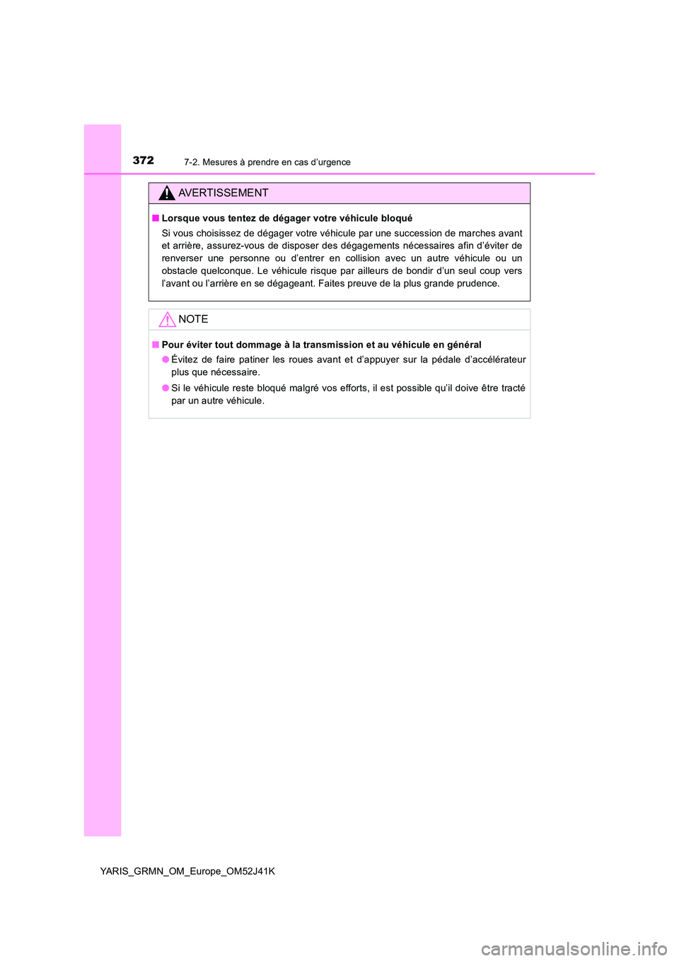 TOYOTA YARIS GRMN 2017  Notices Demploi (in French) 3727-2. Mesures à prendre en cas d’urgence
YARIS_GRMN_OM_Europe_OM52J41K
AVERTISSEMENT
■Lorsque vous tentez de dégager votre véhicule bloqué 
Si vous choisissez de dégager votre véhicule par