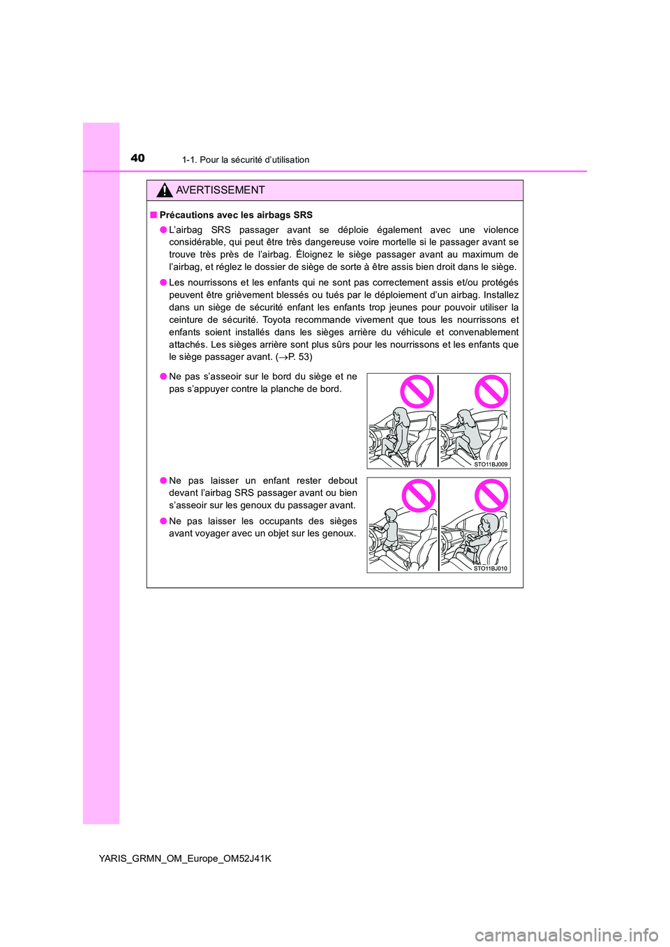 TOYOTA YARIS GRMN 2017  Notices Demploi (in French) 401-1. Pour la sécurité d’utilisation
YARIS_GRMN_OM_Europe_OM52J41K
AVERTISSEMENT
■Précautions avec les airbags SRS 
● L’airbag SRS passager avant se déploie également avec une violence 
