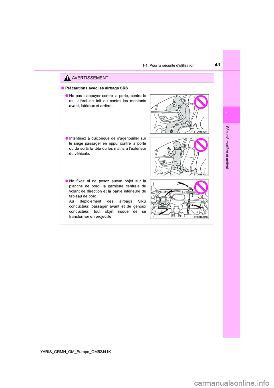 TOYOTA YARIS GRMN 2017  Notices Demploi (in French) 411-1. Pour la sécurité d’utilisation
1
Sécurité routière et antivol
YARIS_GRMN_OM_Europe_OM52J41K
AVERTISSEMENT
■Précautions avec les airbags SRS
●Ne pas s’appuyer contre la porte, cont