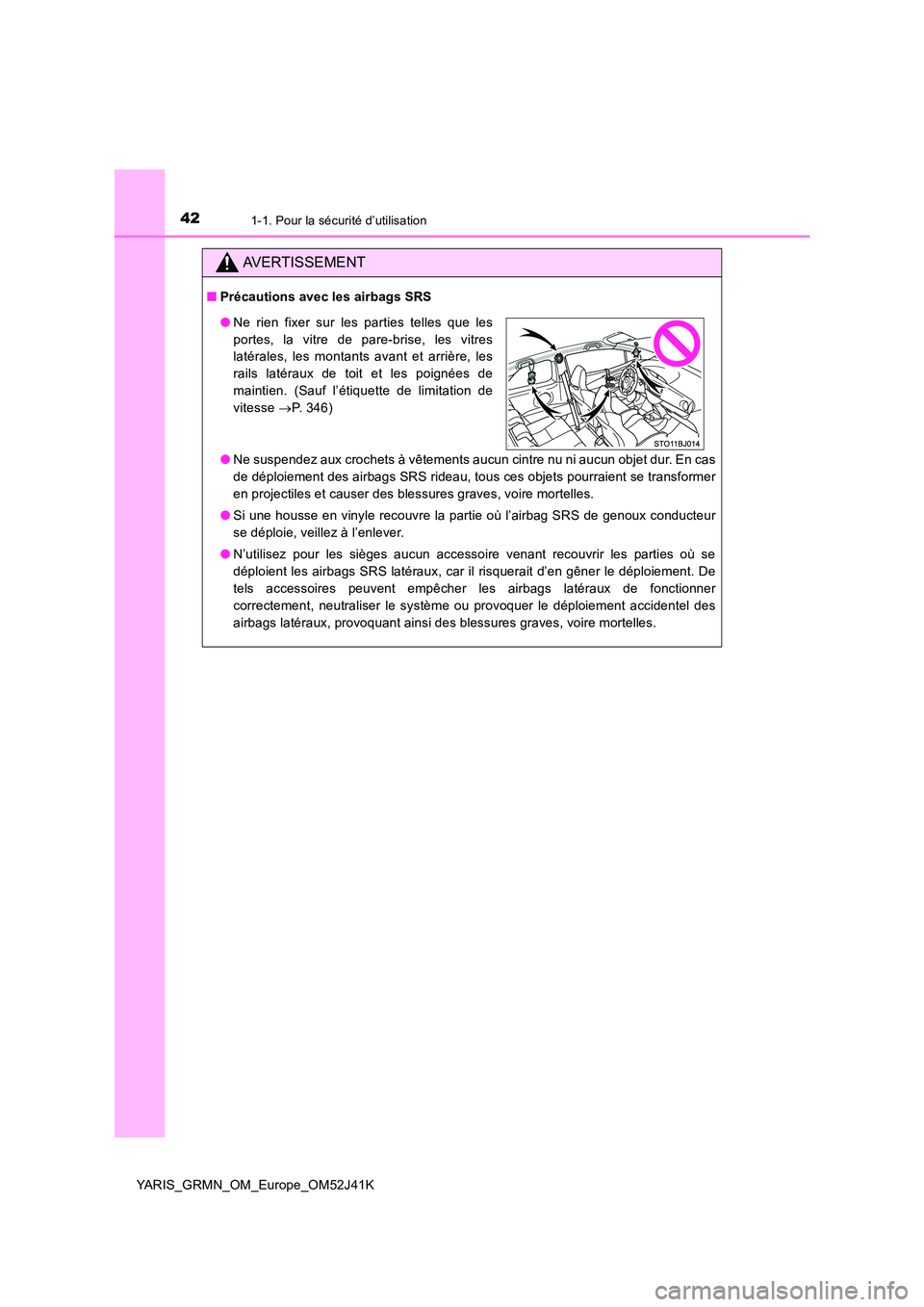 TOYOTA YARIS GRMN 2017  Notices Demploi (in French) 421-1. Pour la sécurité d’utilisation
YARIS_GRMN_OM_Europe_OM52J41K
AVERTISSEMENT
■Précautions avec les airbags SRS 
● Ne suspendez aux crochets à vêtements aucun cintre nu ni aucun objet d