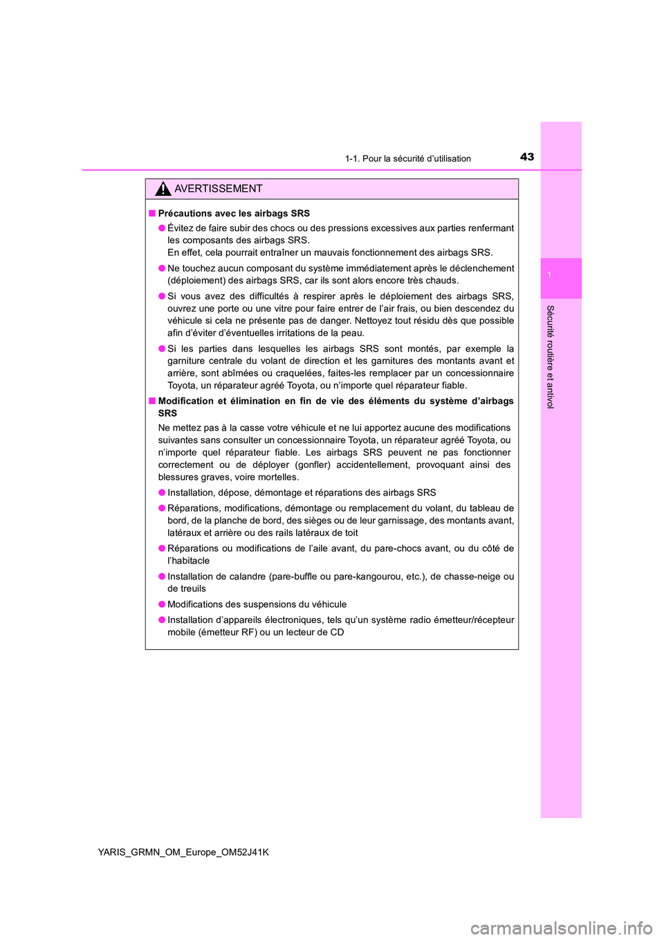 TOYOTA YARIS GRMN 2017  Notices Demploi (in French) 431-1. Pour la sécurité d’utilisation
1
Sécurité routière et antivol
YARIS_GRMN_OM_Europe_OM52J41K
AVERTISSEMENT
■Précautions avec les airbags SRS 
● Évitez de faire subir des chocs ou de