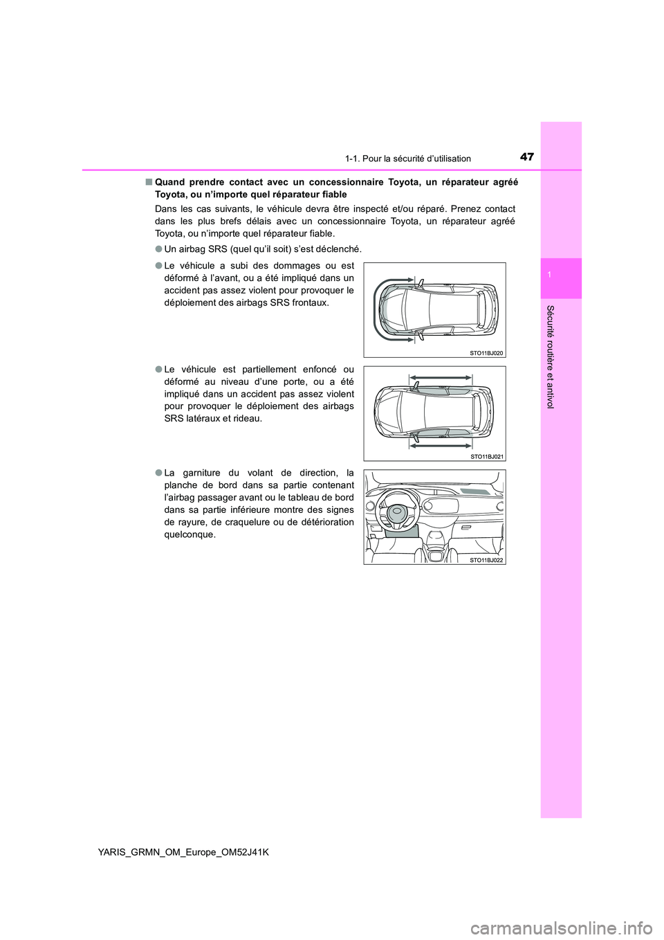 TOYOTA YARIS GRMN 2017  Notices Demploi (in French) 471-1. Pour la sécurité d’utilisation
1
Sécurité routière et antivol
YARIS_GRMN_OM_Europe_OM52J41K 
■ Quand prendre contact avec un concessionnaire Toyota, un réparateur agréé 
Toyota, ou 
