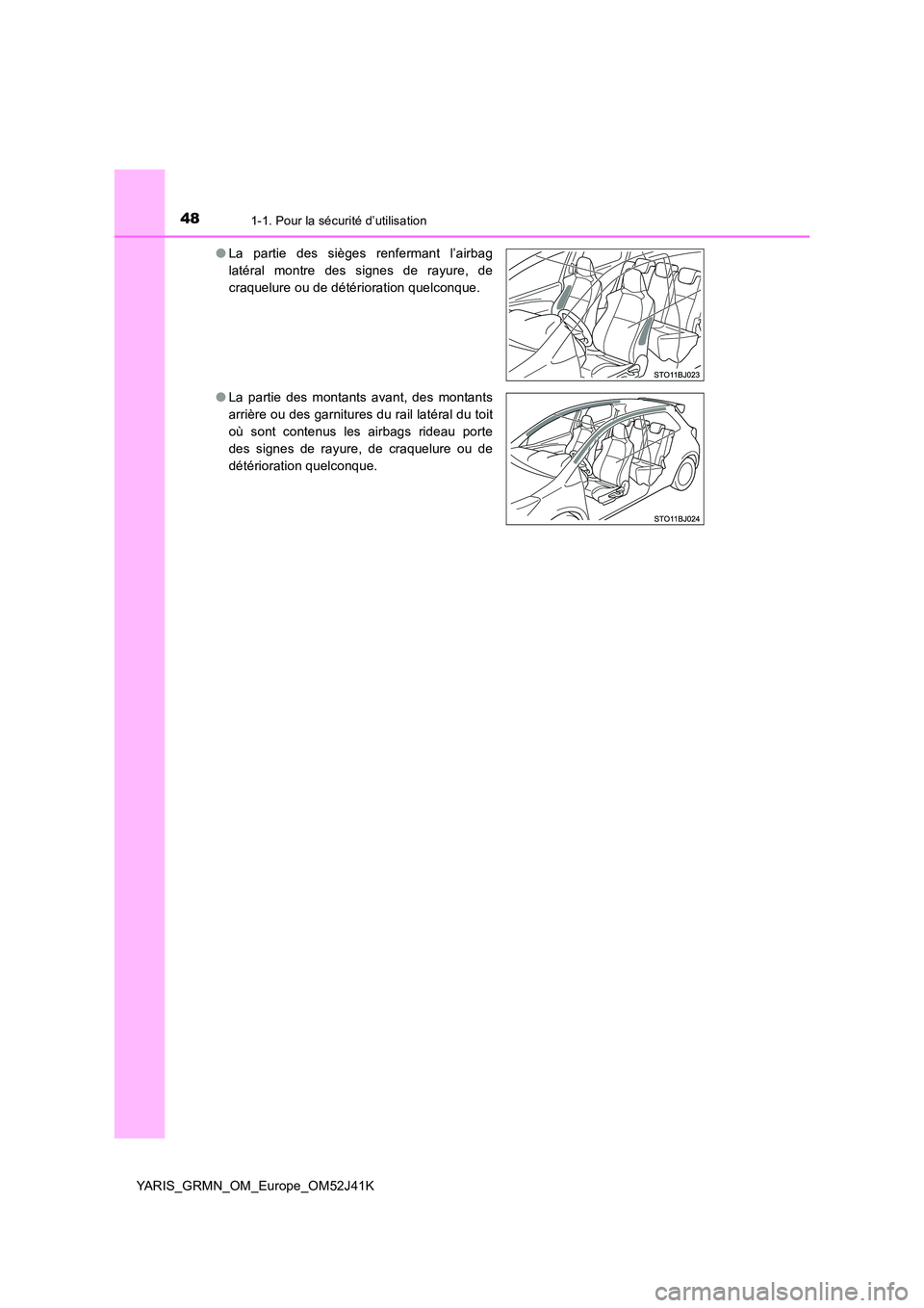 TOYOTA YARIS GRMN 2017  Notices Demploi (in French) 481-1. Pour la sécurité d’utilisation
YARIS_GRMN_OM_Europe_OM52J41K 
● La partie des sièges renfermant l’airbag 
latéral montre des signes de rayure, de
craquelure ou de détérioration quel