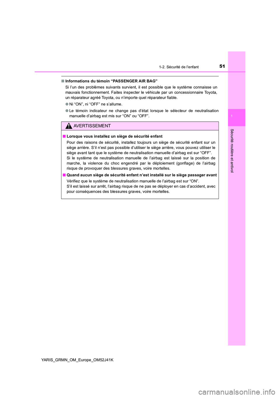 TOYOTA YARIS GRMN 2017  Notices Demploi (in French) 511-2. Sécurité de l’enfant
1
Sécurité routière et antivol
YARIS_GRMN_OM_Europe_OM52J41K
■Informations du témoin “PASSENGER AIR BAG” 
Si l’un des problèmes suivants survient, il est p