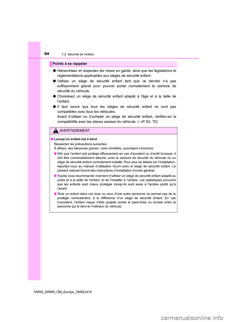 TOYOTA YARIS GRMN 2017  Notices Demploi (in French) 541-2. Sécurité de l’enfant
YARIS_GRMN_OM_Europe_OM52J41K
●Hiérarchisez et respectez les mises en garde, ainsi que les législations et 
réglementations applicables aux sièges de sécurité e