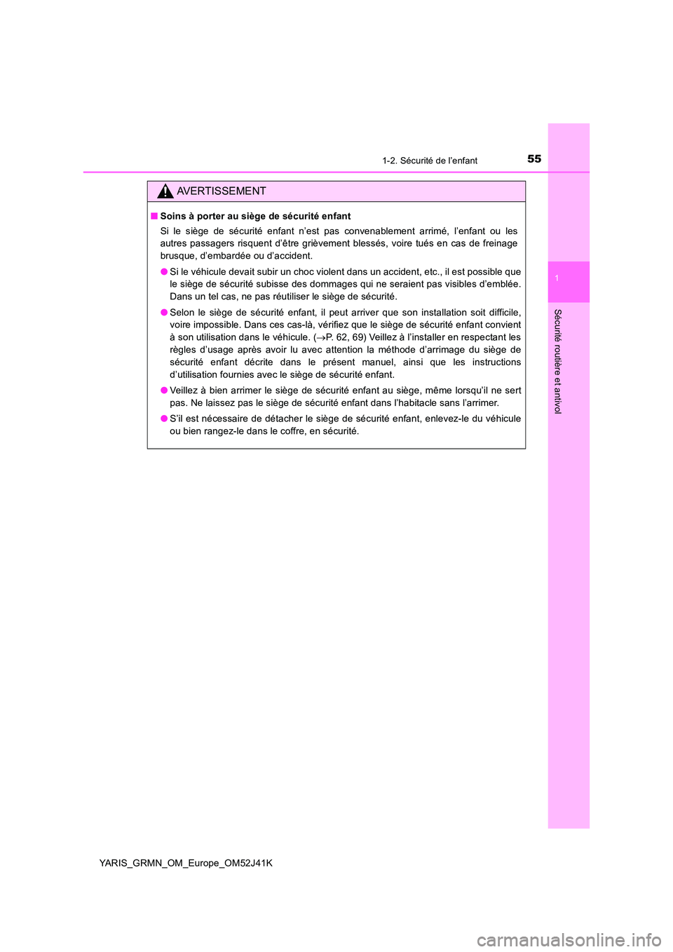 TOYOTA YARIS GRMN 2017  Notices Demploi (in French) 551-2. Sécurité de l’enfant
1
Sécurité routière et antivol
YARIS_GRMN_OM_Europe_OM52J41K
AVERTISSEMENT
■Soins à porter au siège de sécurité enfant 
Si le siège de sécurité enfant n’e