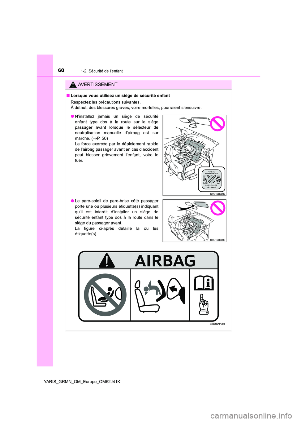 TOYOTA YARIS GRMN 2017  Notices Demploi (in French) 601-2. Sécurité de l’enfant
YARIS_GRMN_OM_Europe_OM52J41K
AVERTISSEMENT
■Lorsque vous utilisez un siège de sécurité enfant 
Respectez les précautions suivantes. 
À défaut, des blessures gr
