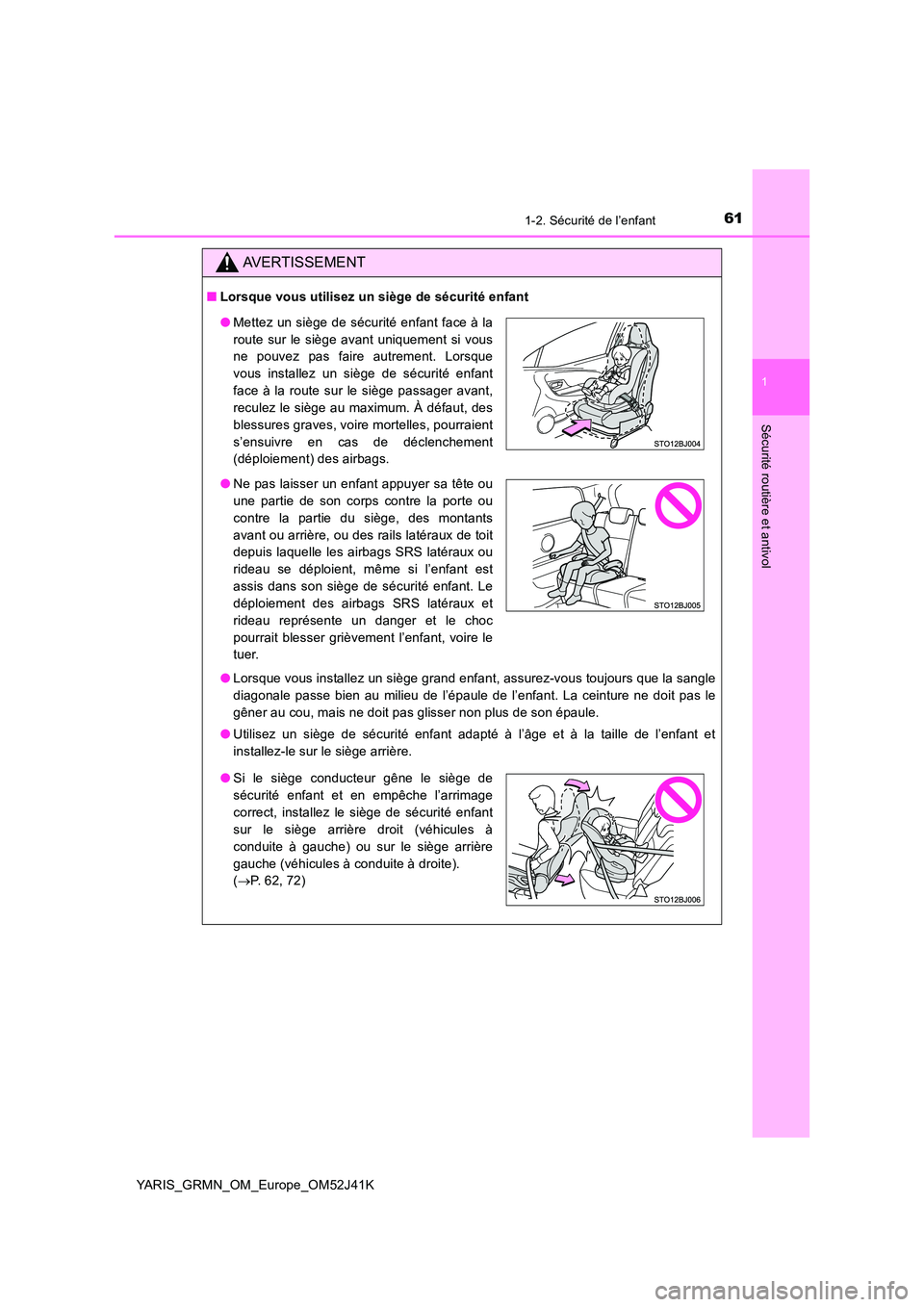 TOYOTA YARIS GRMN 2017  Notices Demploi (in French) 611-2. Sécurité de l’enfant
1
Sécurité routière et antivol
YARIS_GRMN_OM_Europe_OM52J41K
AVERTISSEMENT
■Lorsque vous utilisez un siège de sécurité enfant 
● Lorsque vous installez un si